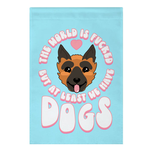 The World is F***ed But At Least We Have Dogs German Sheperd Garden Flag
