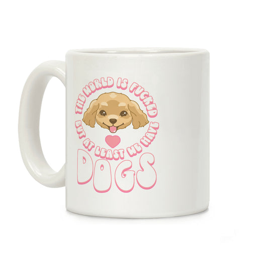 The World is F***ed But At Least We Have Dogs Golden Retriever Coffee Mug