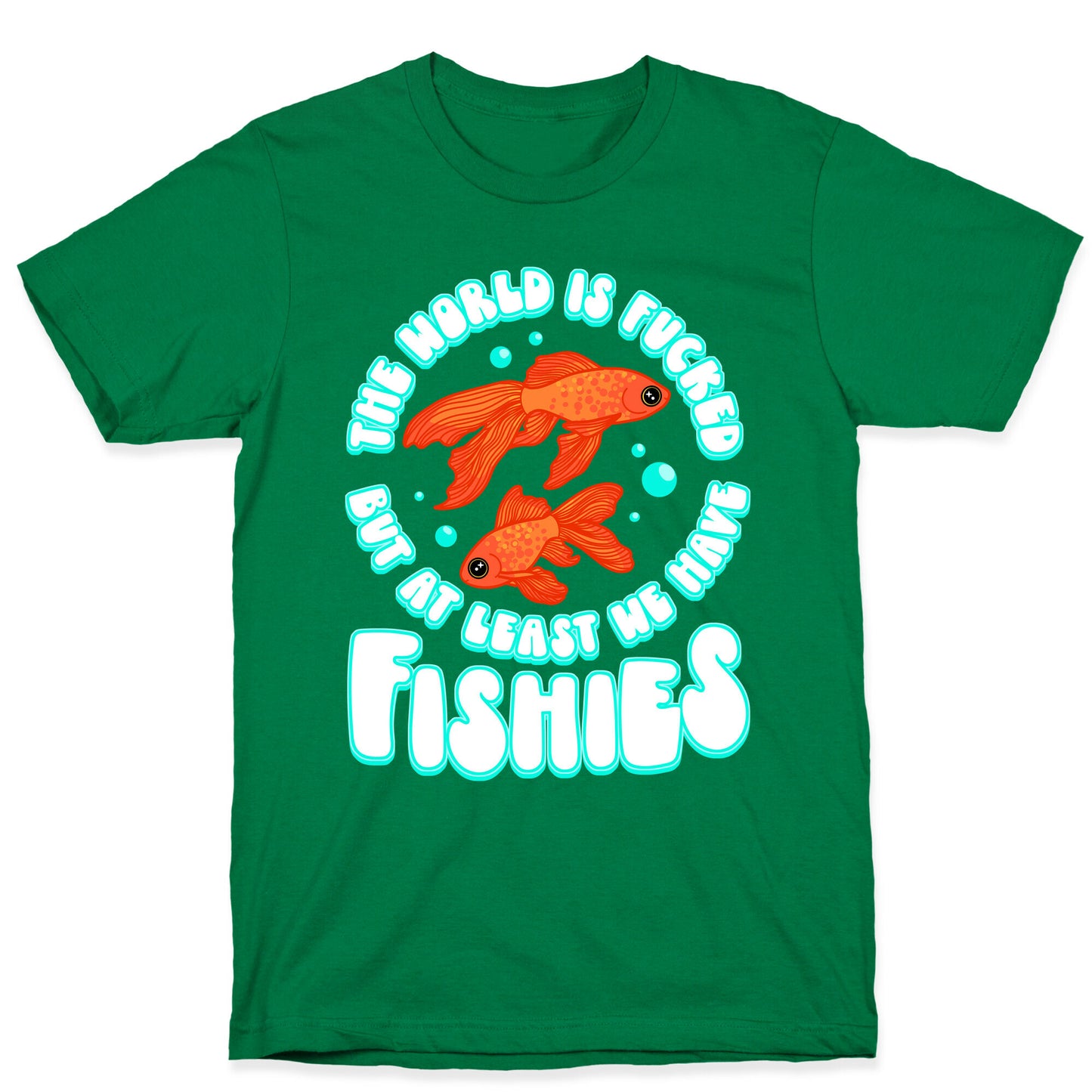 The World is Fucked But At Least We Have Fishies Goldfish T-Shirt