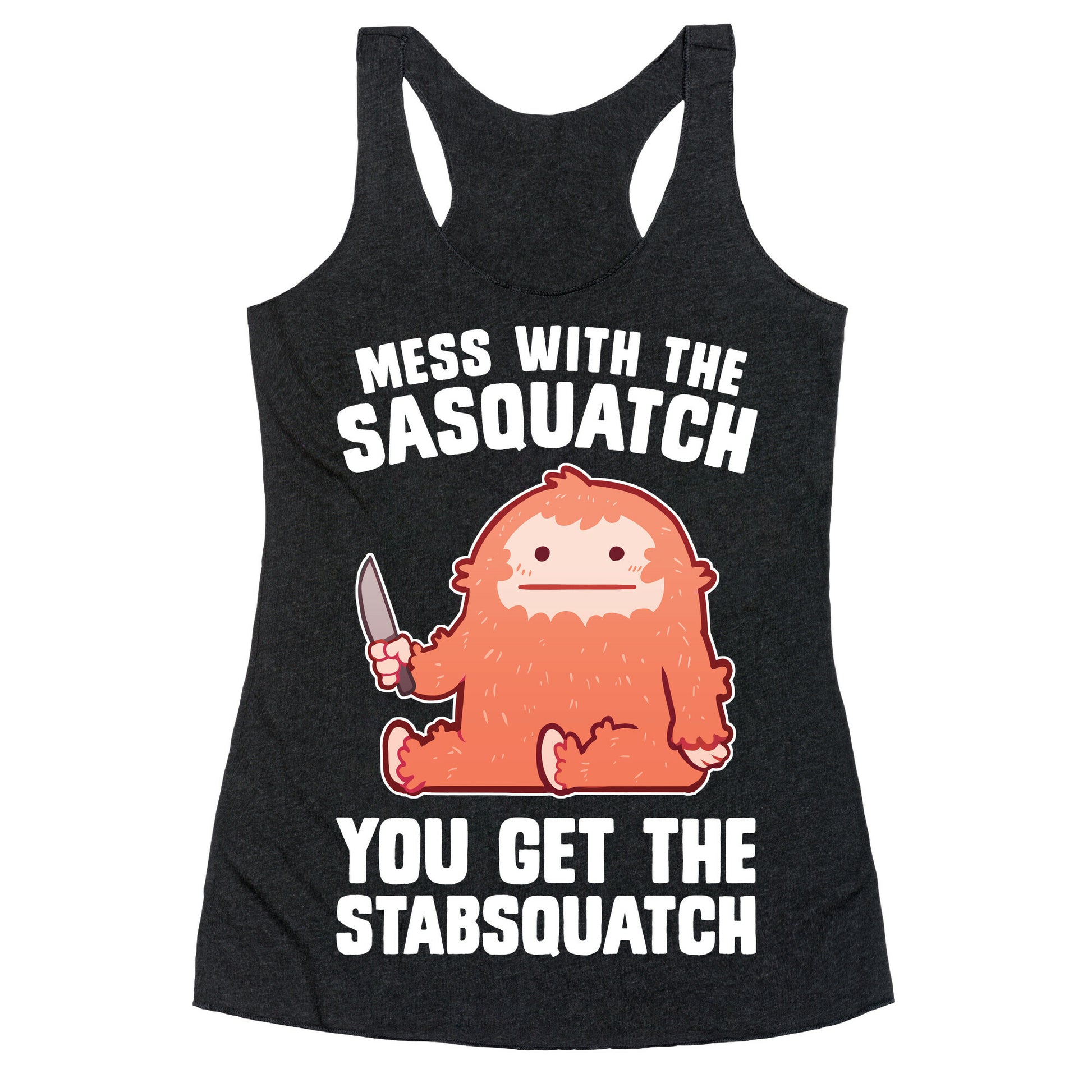 Mess With The Sasquatch, You Get The Stabsquatch Racerback Tank