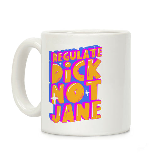 Regulate Dick Not Jane Coffee Mug