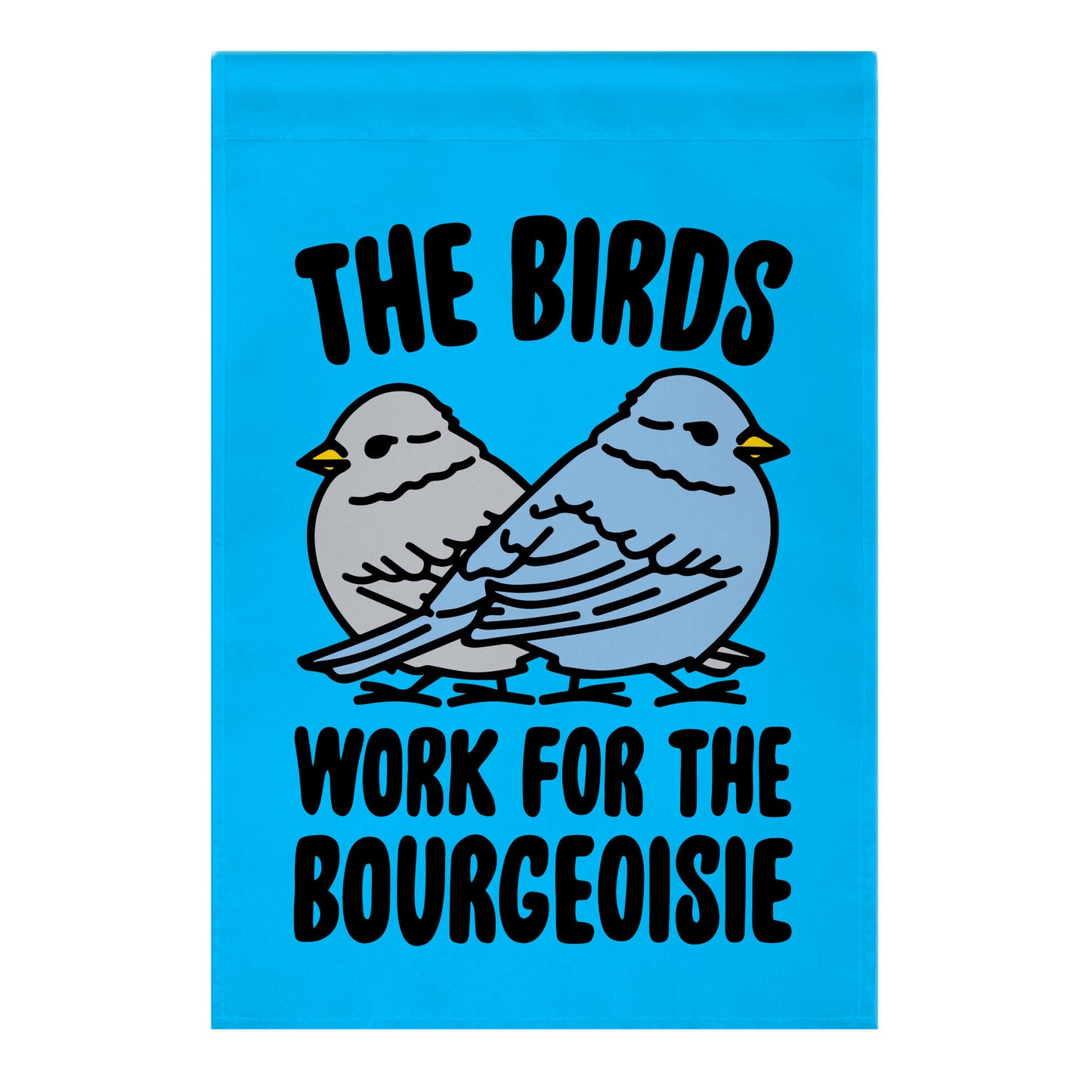 The Birds Work For The Bourgeoisie Garden Flag