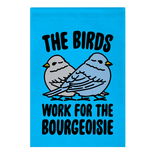 The Birds Work For The Bourgeoisie Garden Flag