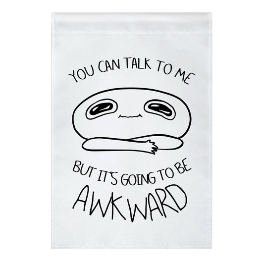 You Can Talk To Me But It's Going To Be Awkward Garden Flag