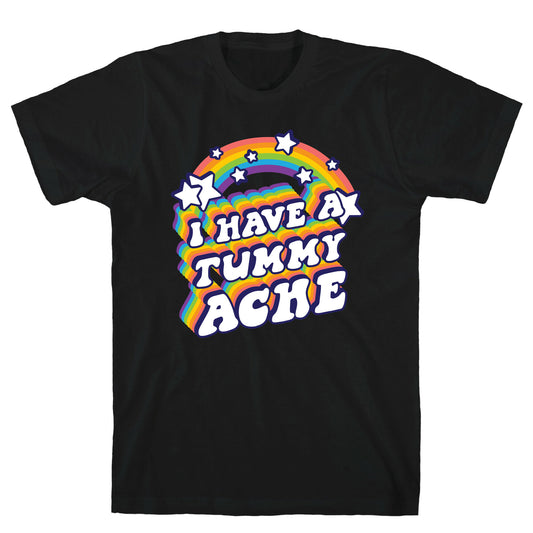 I Have A Tummy Ache Rainbow T-Shirt