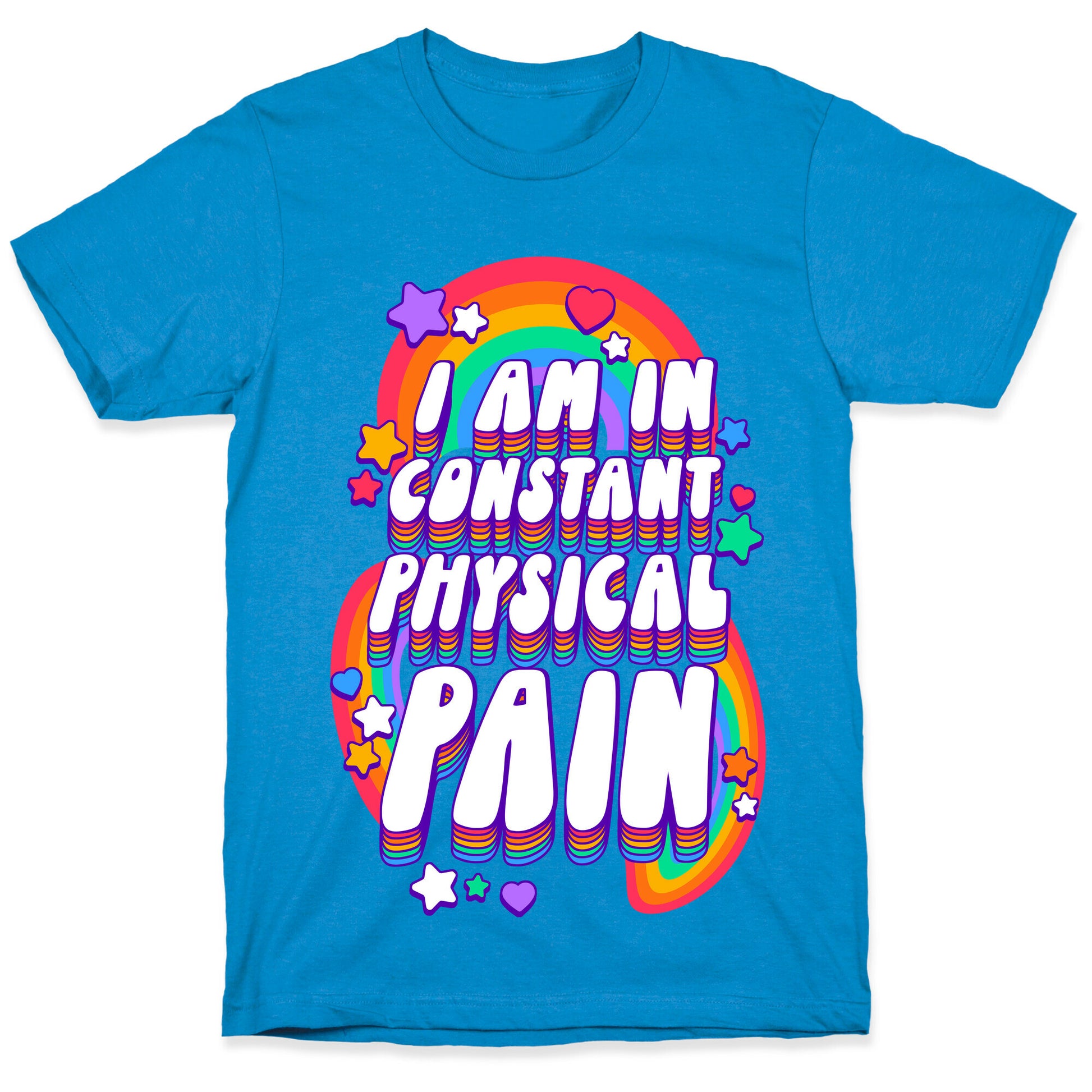 I Am In Constant Physical Pain Rainbows T-Shirt