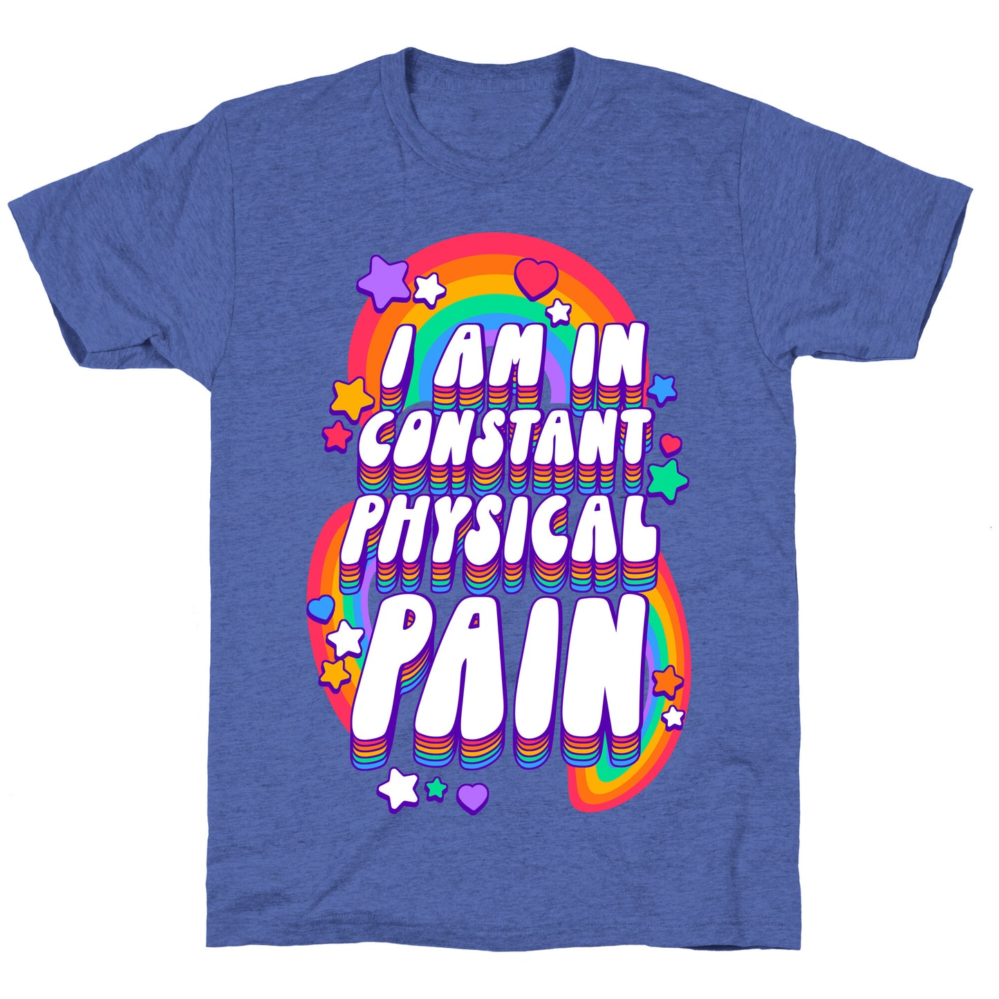 I Am In Constant Physical Pain Rainbows Unisex Triblend Tee