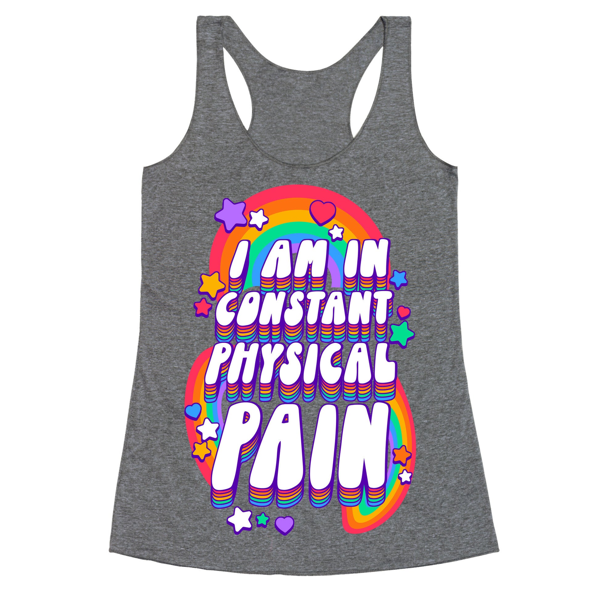 I Am In Constant Physical Pain Rainbows Racerback Tank
