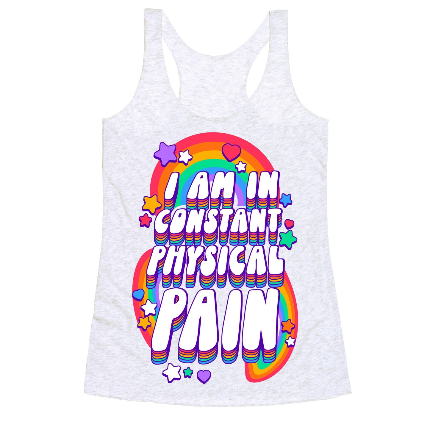 I Am In Constant Physical Pain Rainbows Racerback Tank