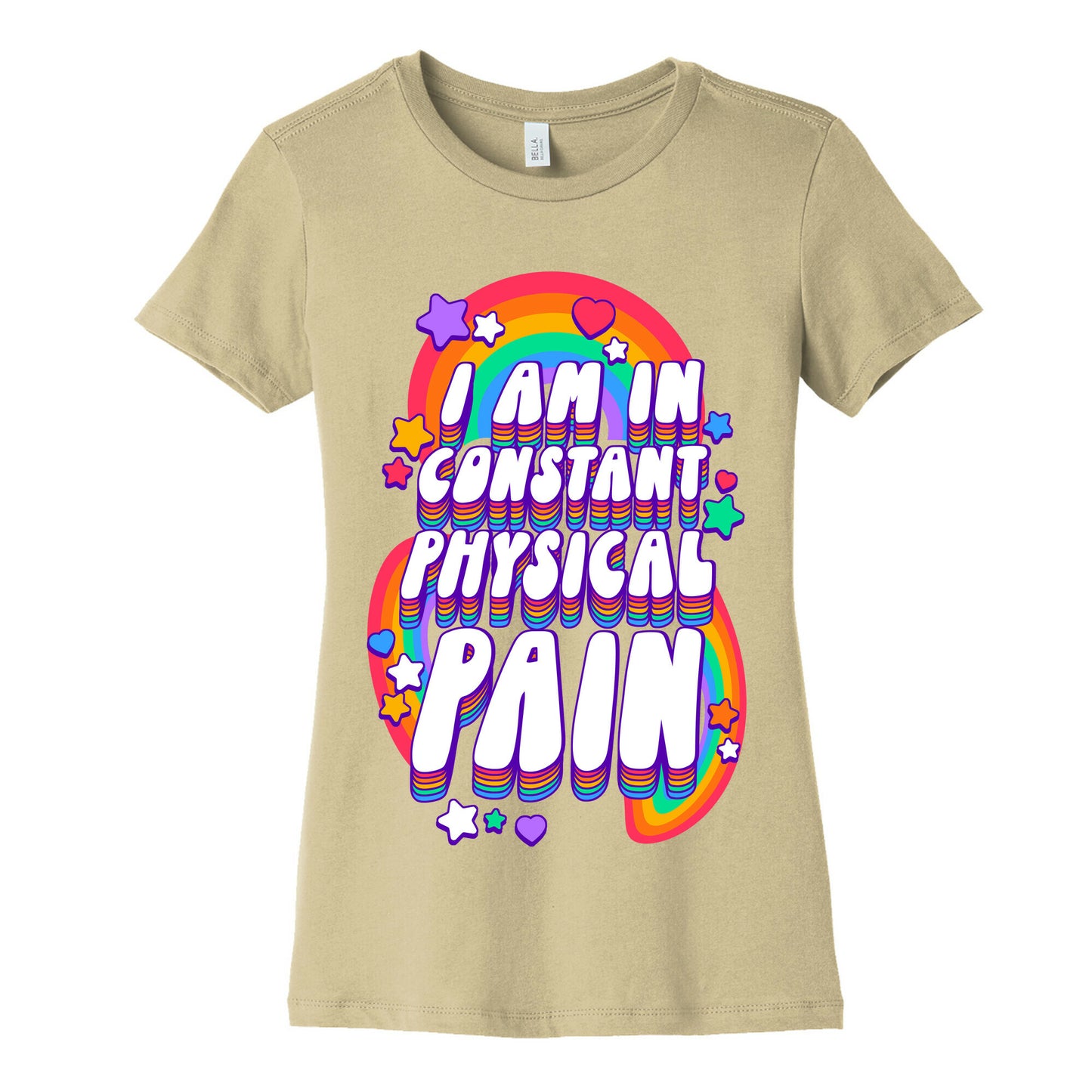 I Am In Constant Physical Pain Rainbows Women's Cotton Tee