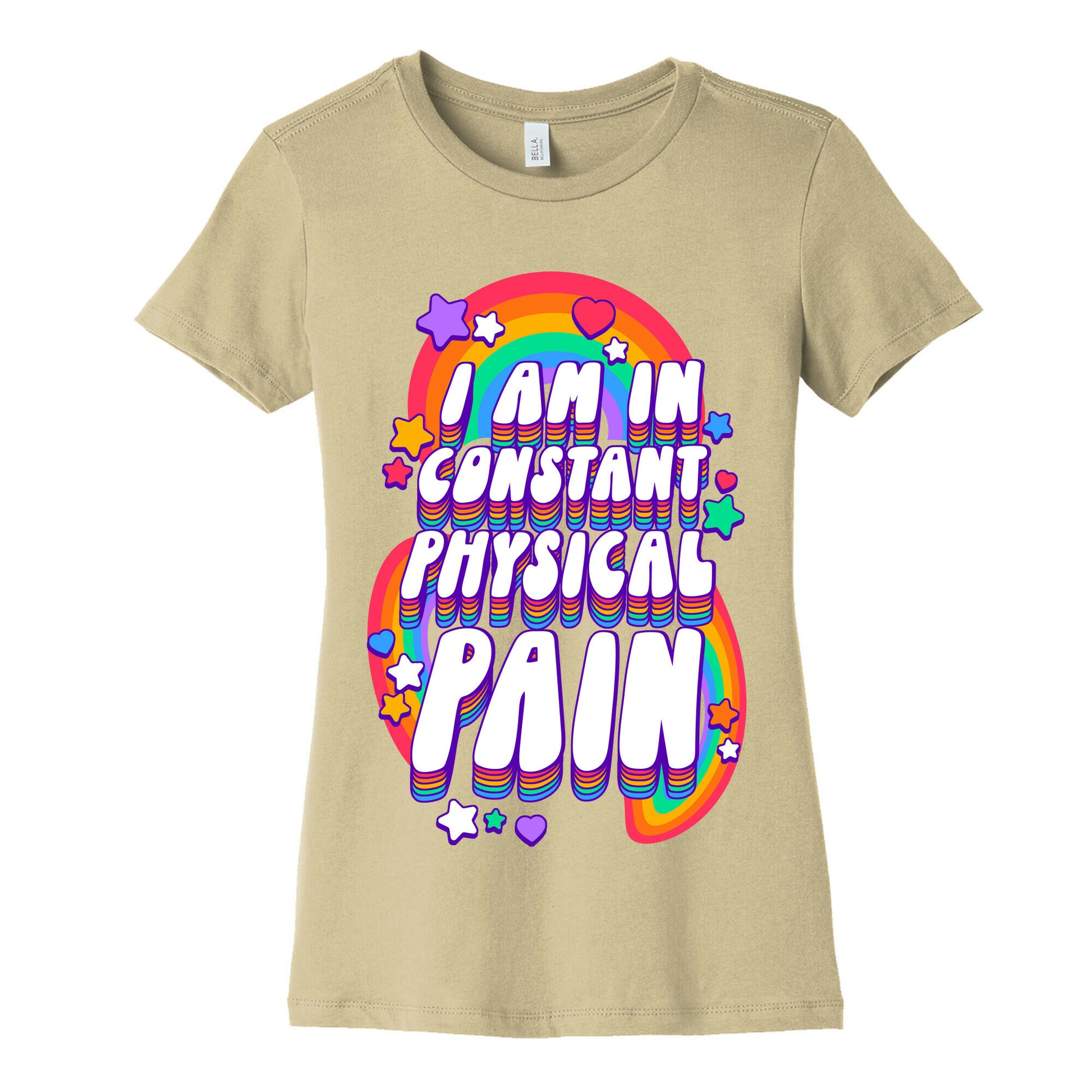 I Am In Constant Physical Pain Rainbows Women's Cotton Tee
