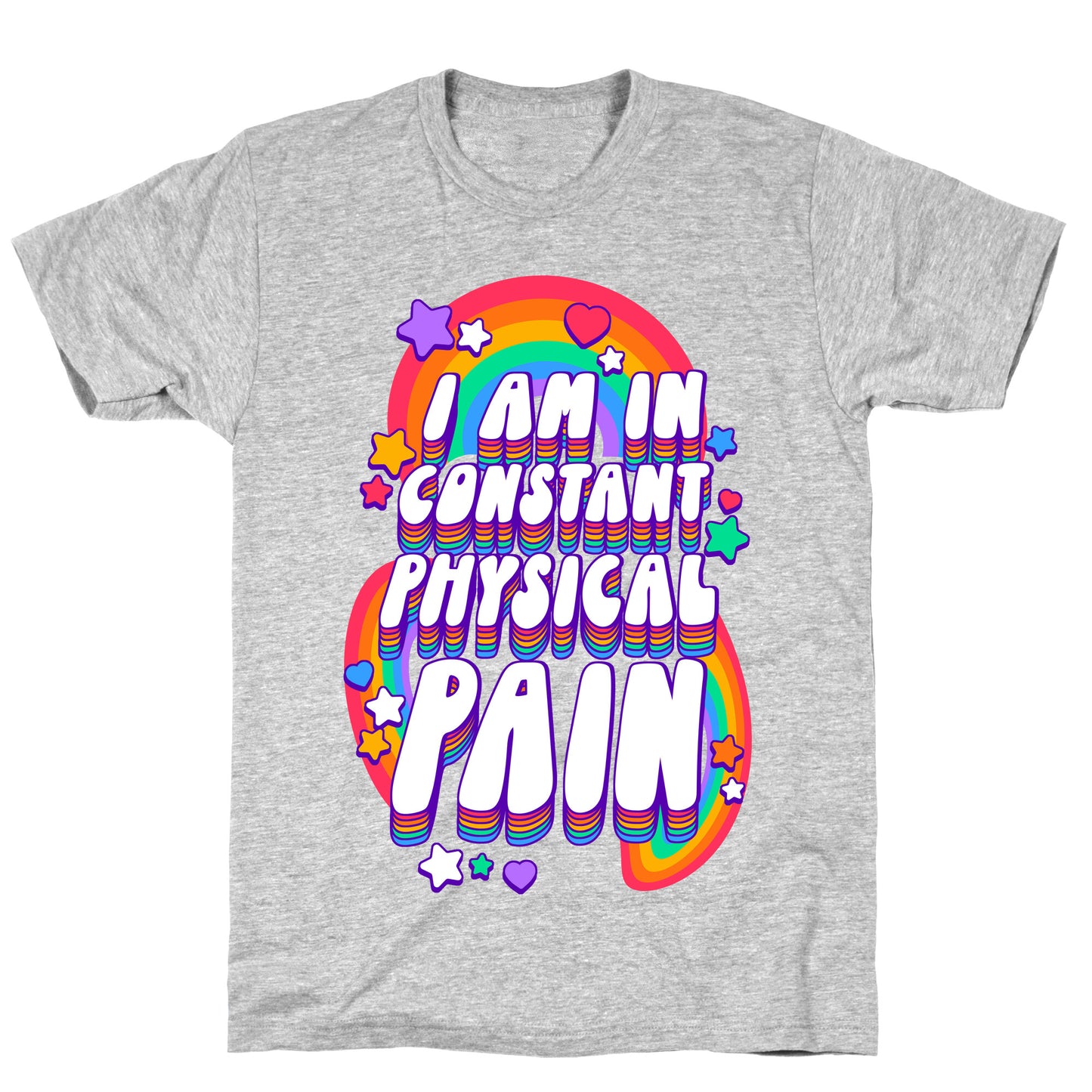 I Am In Constant Physical Pain Rainbows T-Shirt