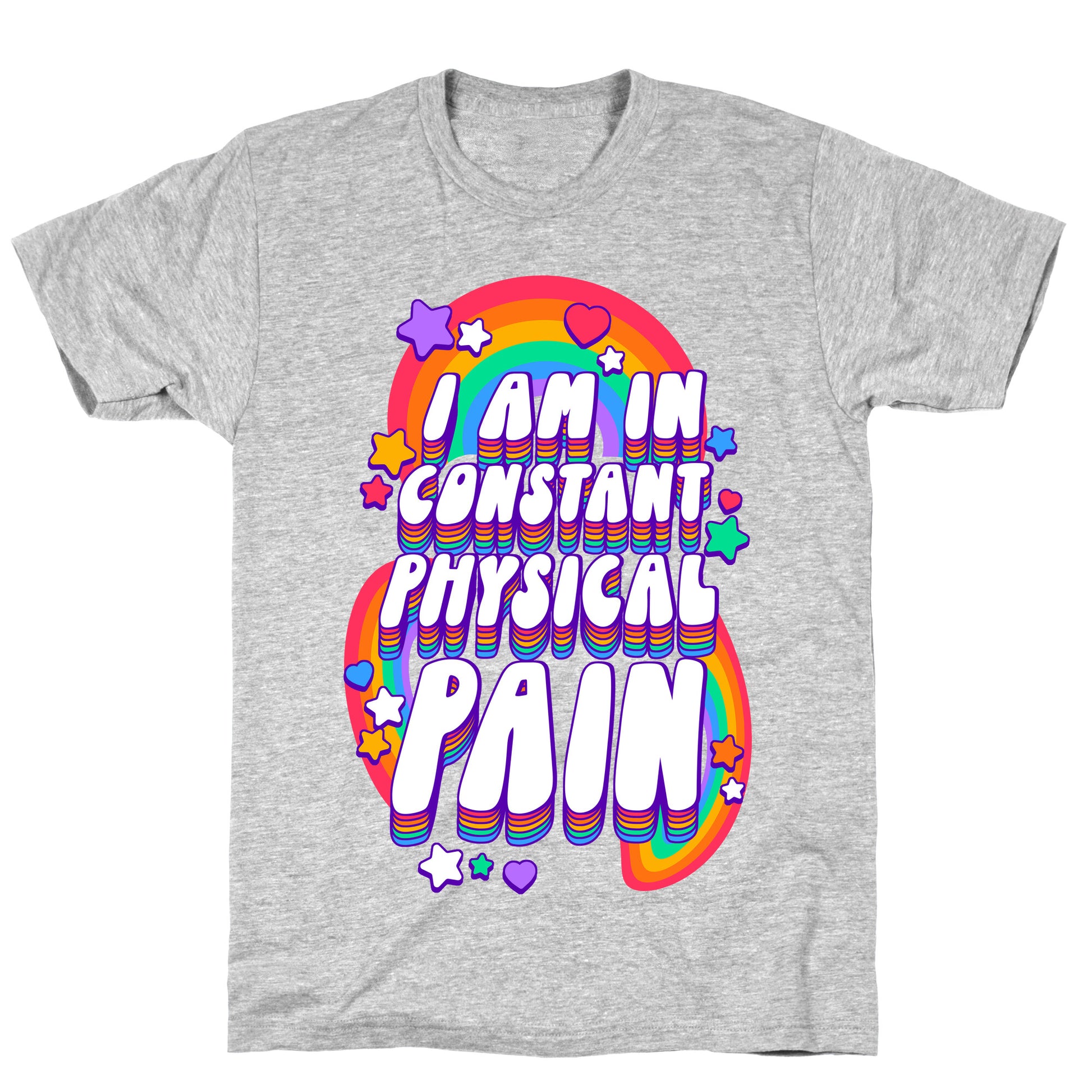 I Am In Constant Physical Pain Rainbows T-Shirt