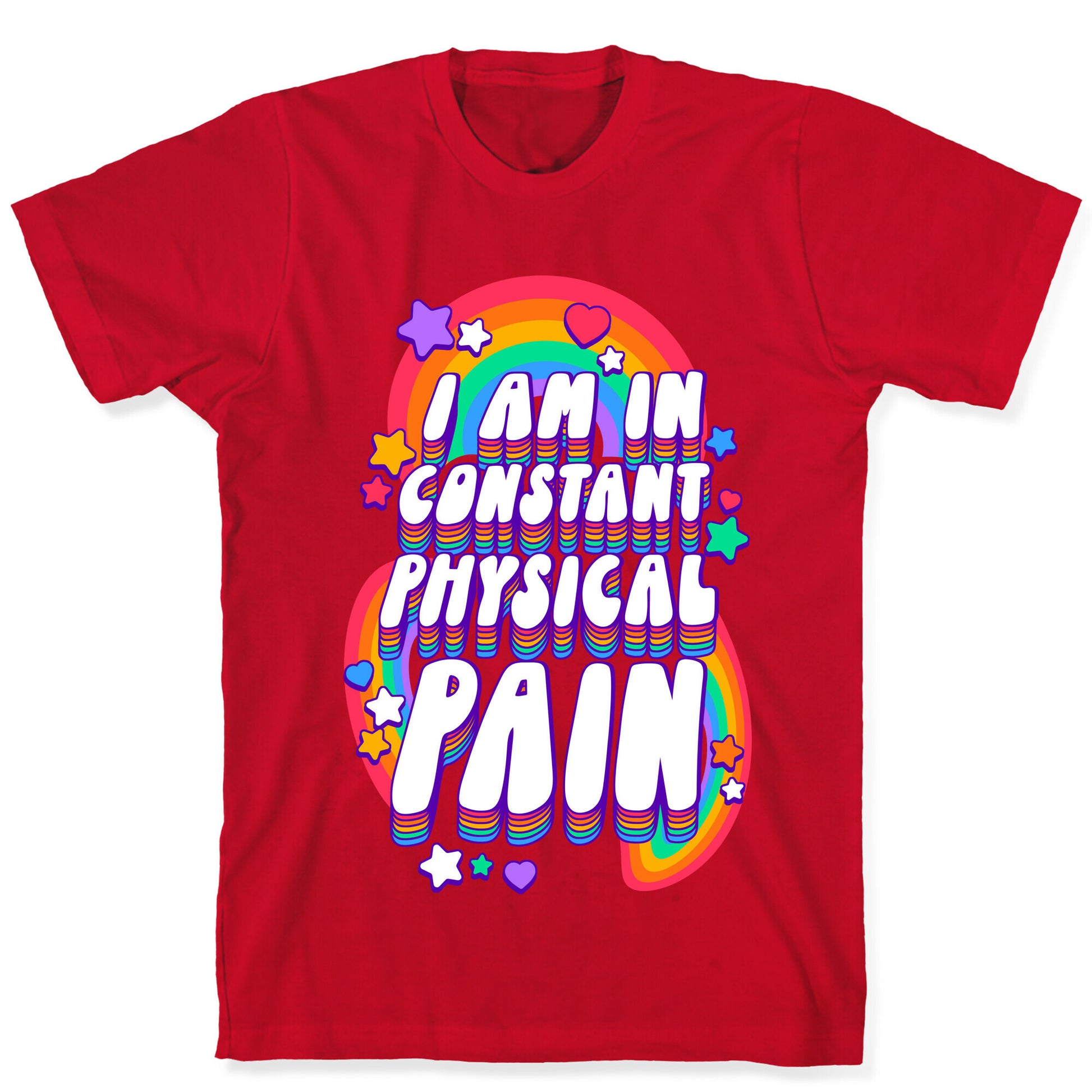 I Am In Constant Physical Pain Rainbows T-Shirt