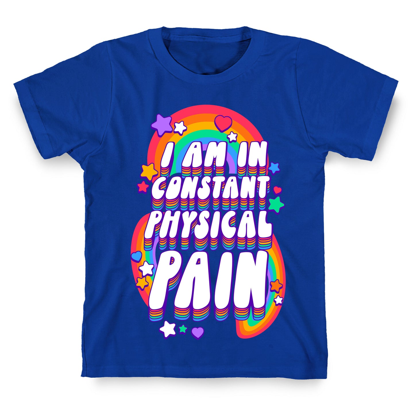 I Am In Constant Physical Pain Rainbows T-Shirt