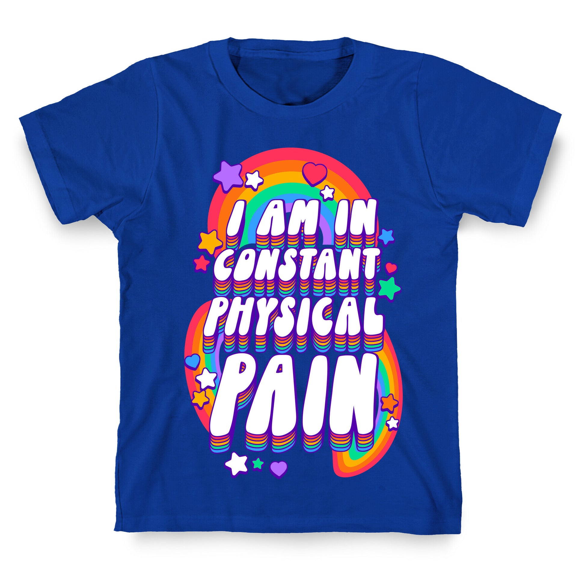 I Am In Constant Physical Pain Rainbows T-Shirt