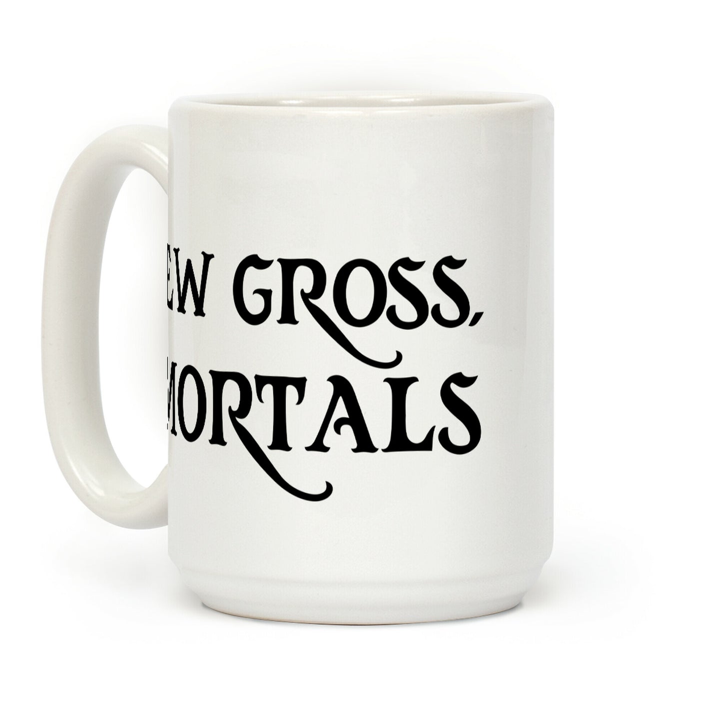 Ew Gross, Mortals Coffee Mug