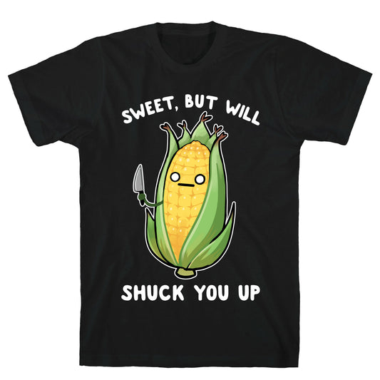 Sweet, But Will Shuck You up T-Shirt