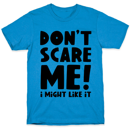 Don't Scare Me! I Might Like It T-Shirt
