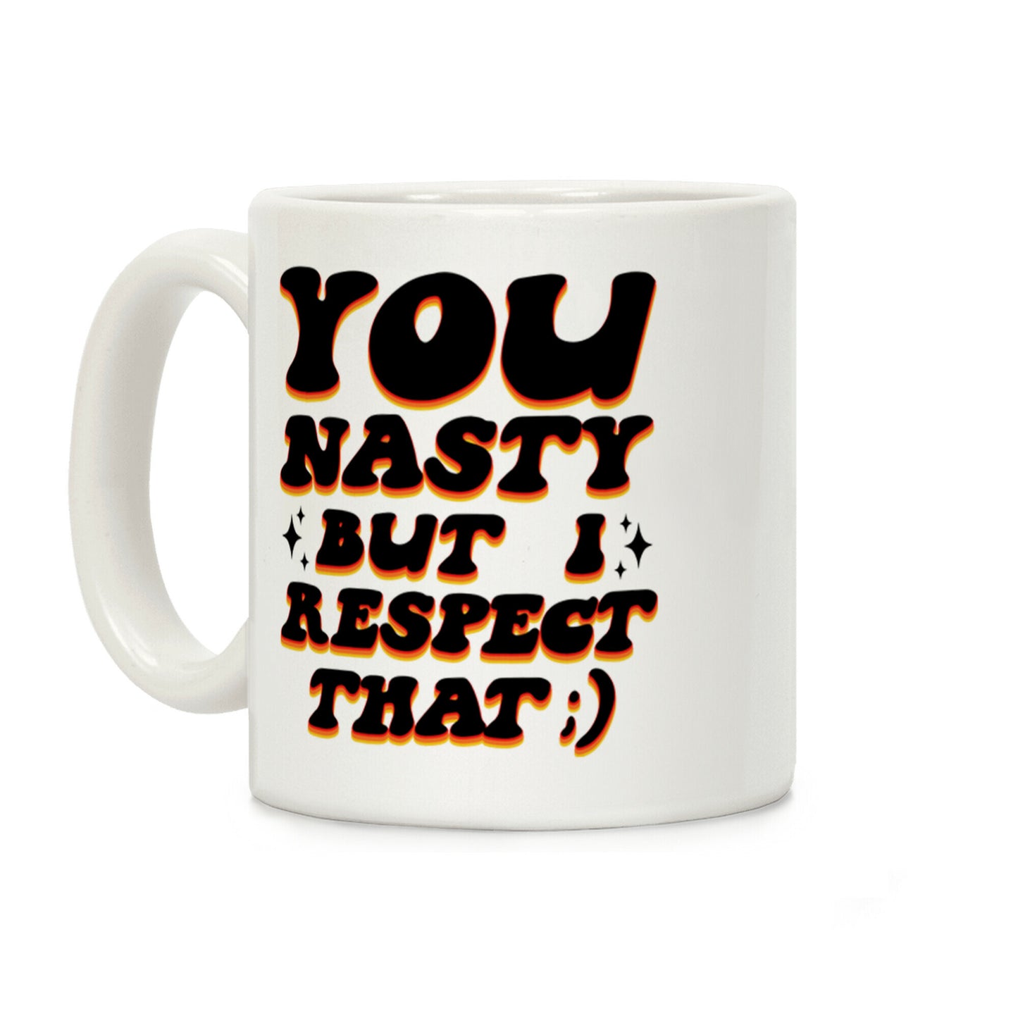 You Nasty, But I Respect That ;) Coffee Mug