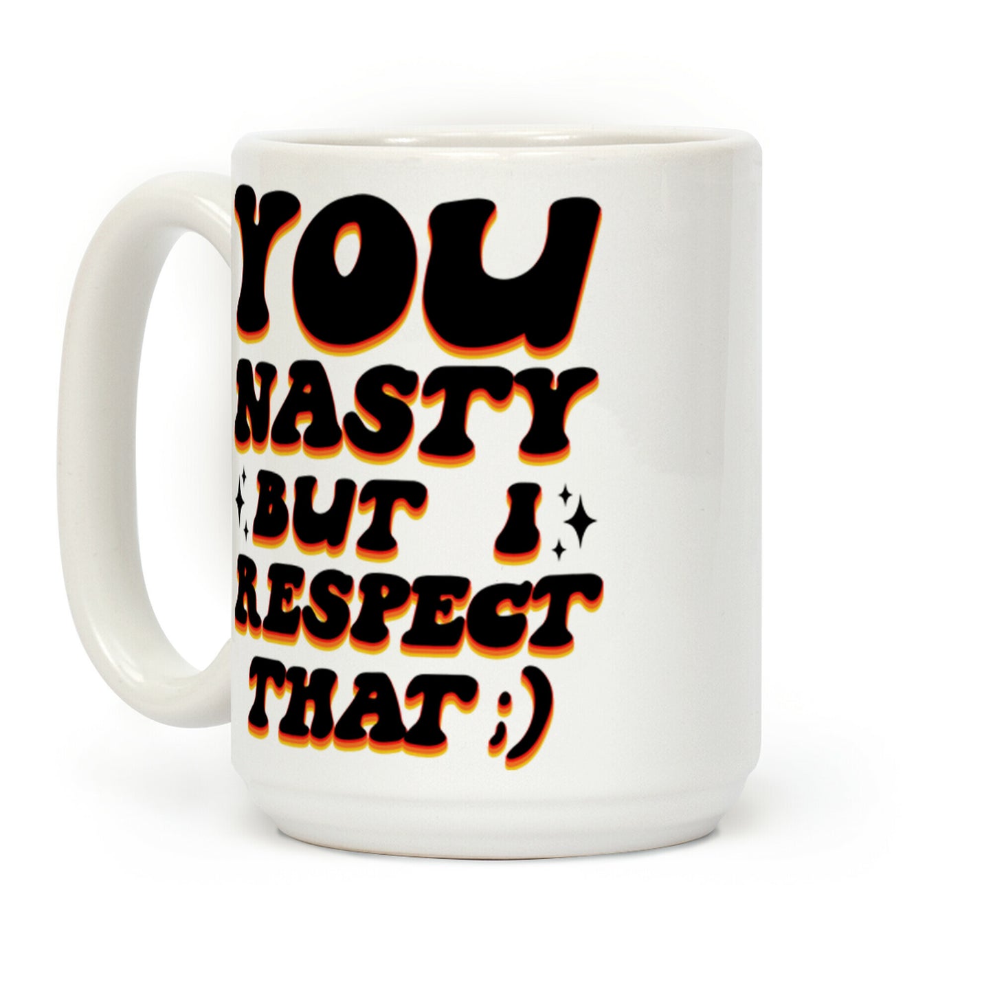 You Nasty, But I Respect That ;) Coffee Mug