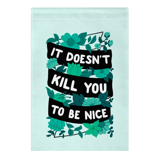 It Doesn't Kill You To Be Nice Garden Flag