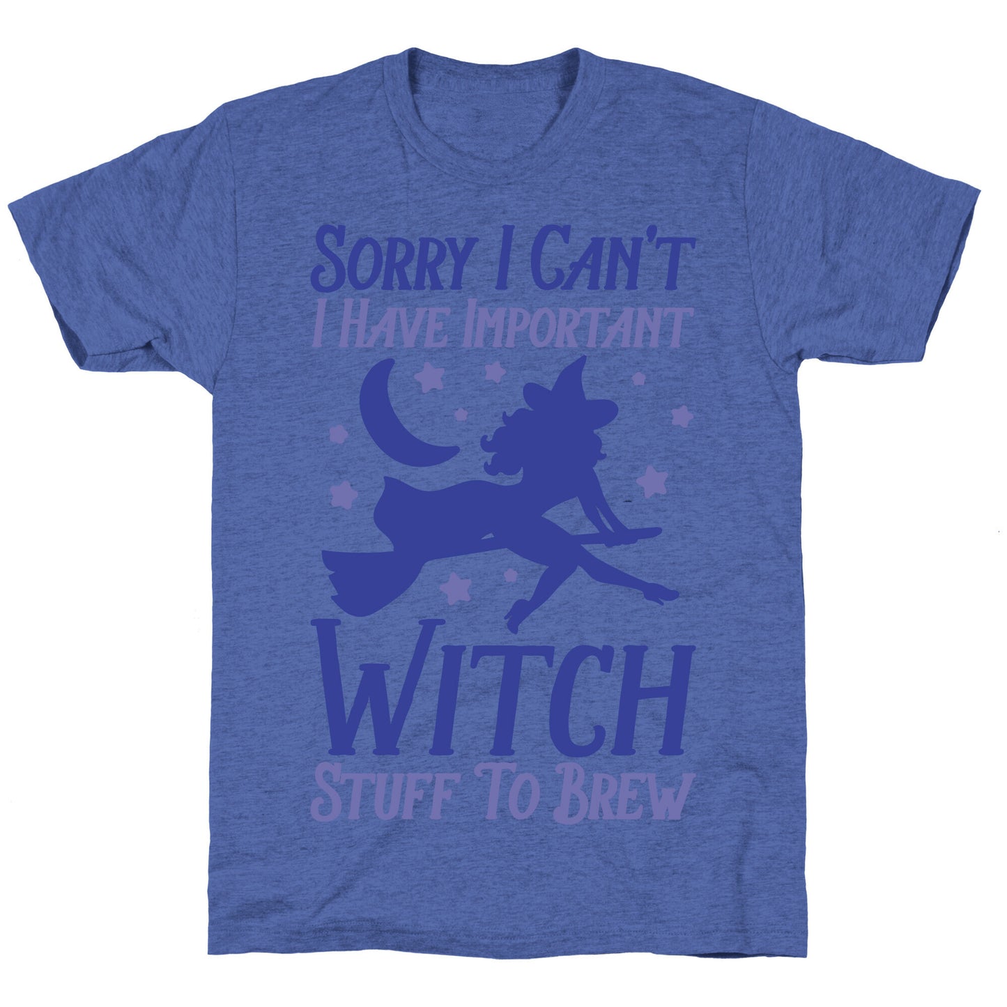 Sorry I Can't I Have Important Witch Stuff To Brew Unisex Triblend Tee