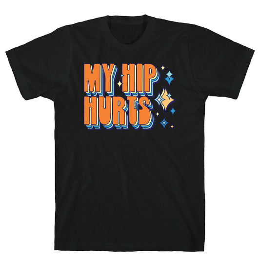 My Hip Hurts T-Shirt