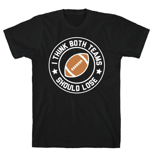 I Think Both Teams Should Lose (Football) T-Shirt