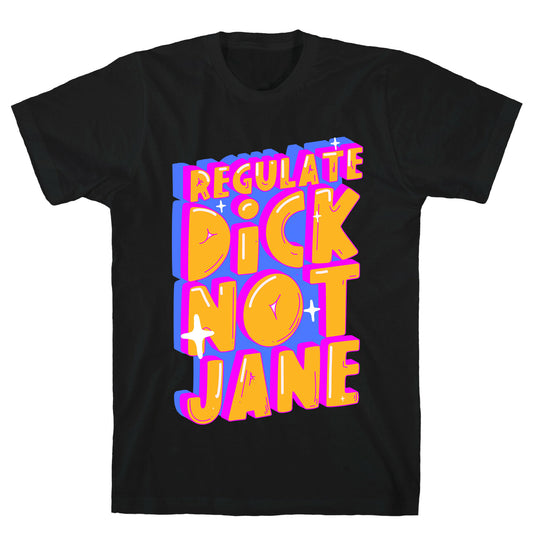 Regulate Dick Not Jane T-Shirt