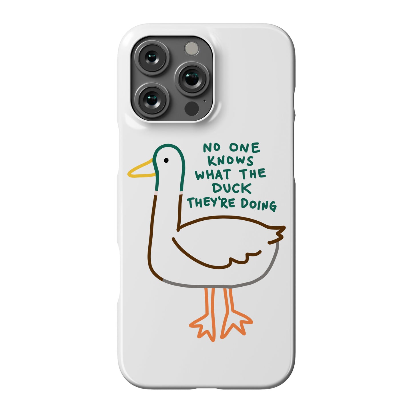 No One Knows What The Duck They're Doing Duck Phone Case