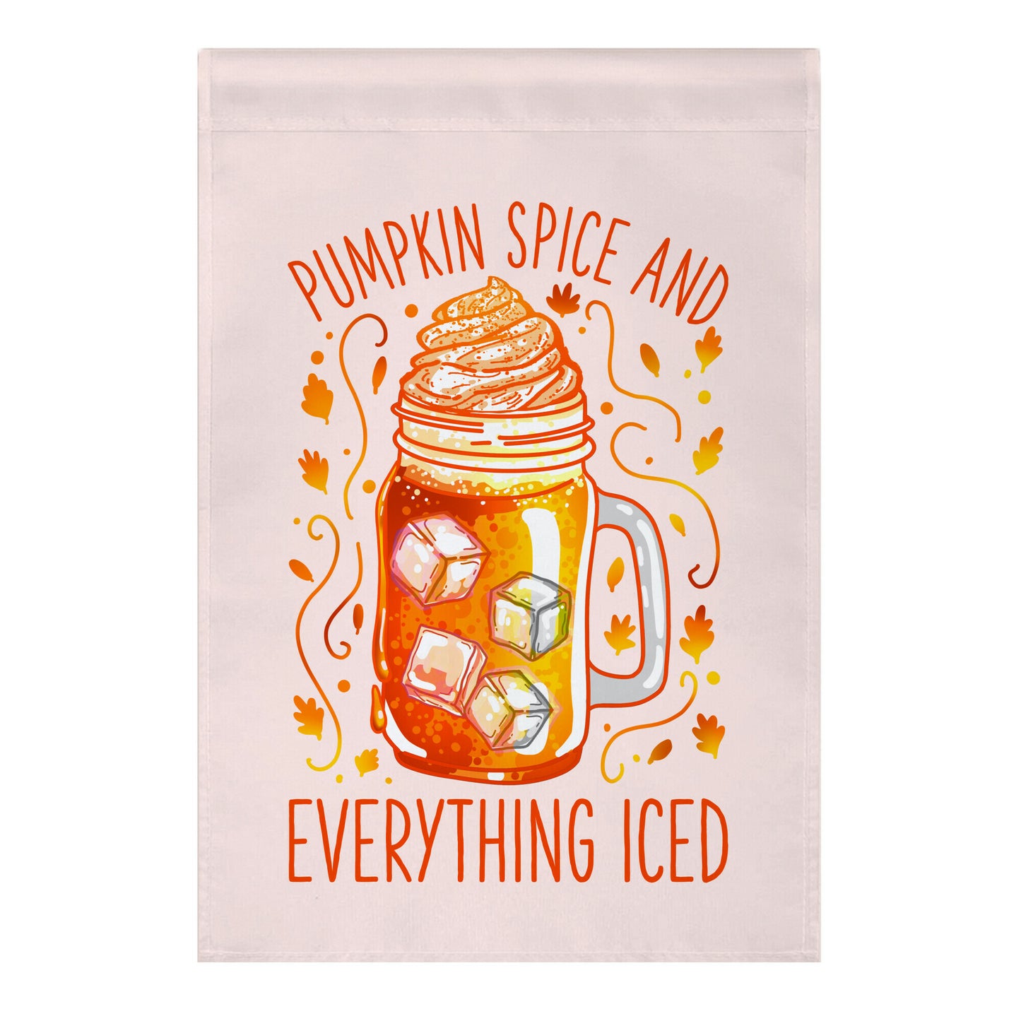 Pumpkin Spice and Everything Iced Garden Flag