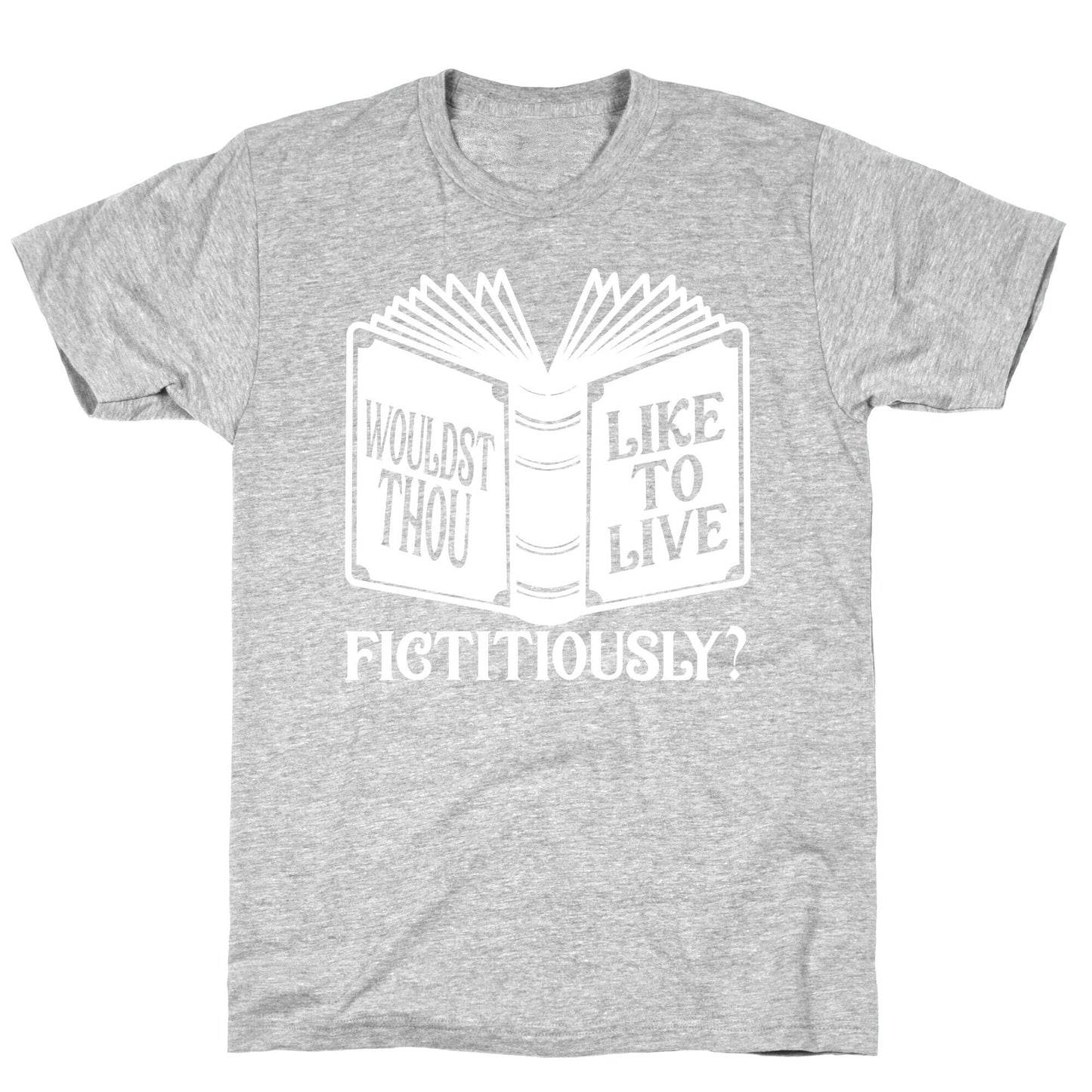 Wouldst Thou Like To Live Fictitiously T-Shirt