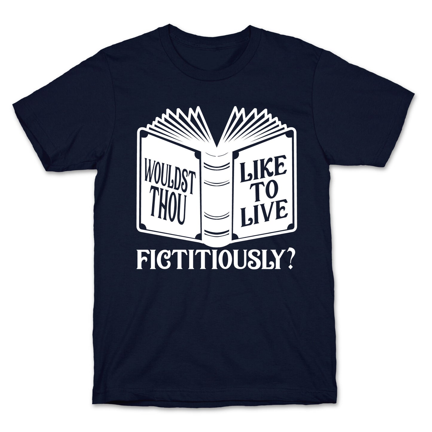 Wouldst Thou Like To Live Fictitiously T-Shirt