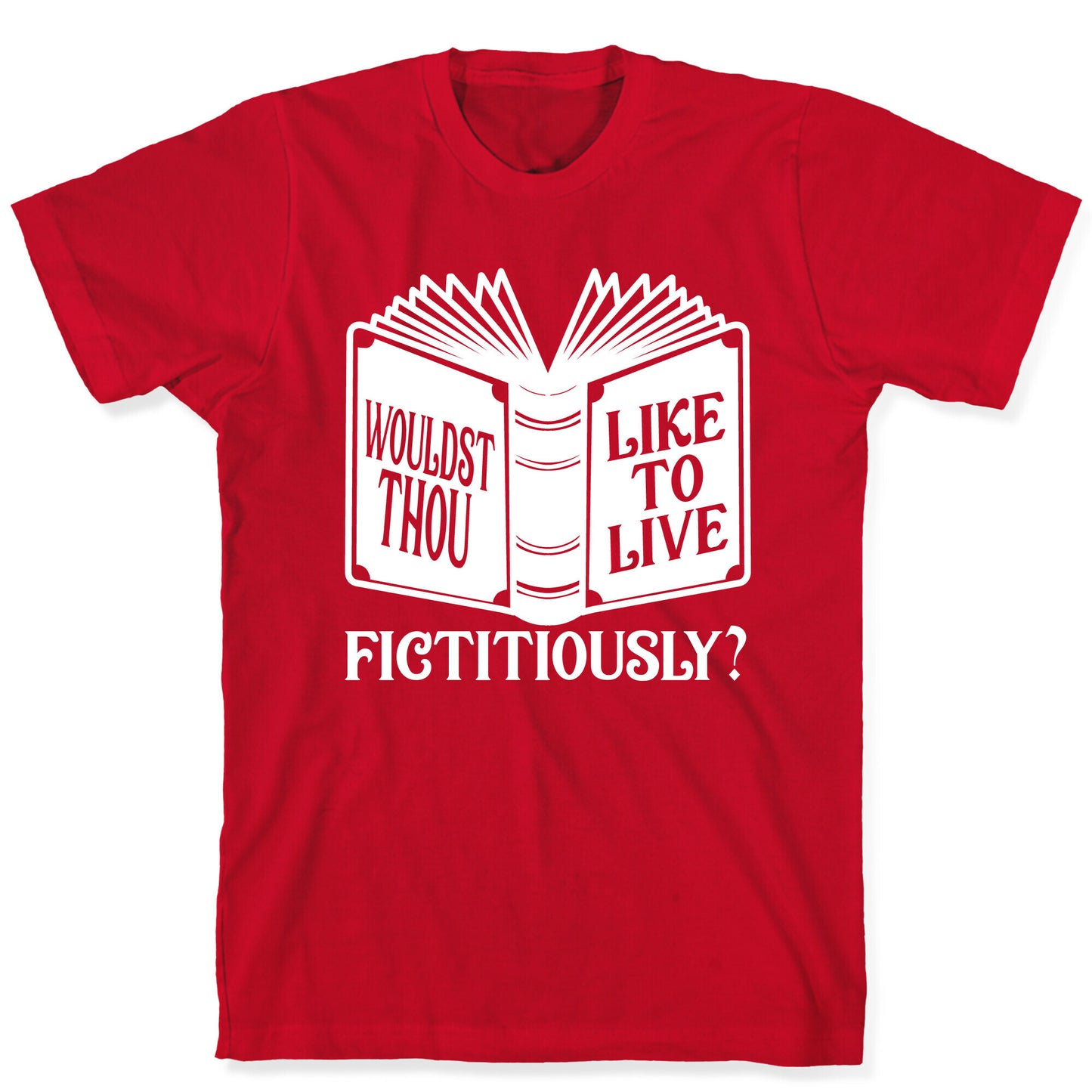 Wouldst Thou Like To Live Fictitiously T-Shirt