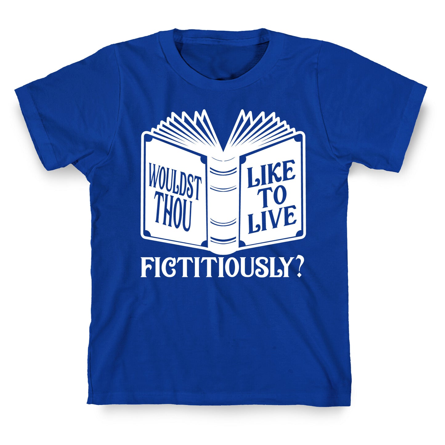 Wouldst Thou Like To Live Fictitiously T-Shirt