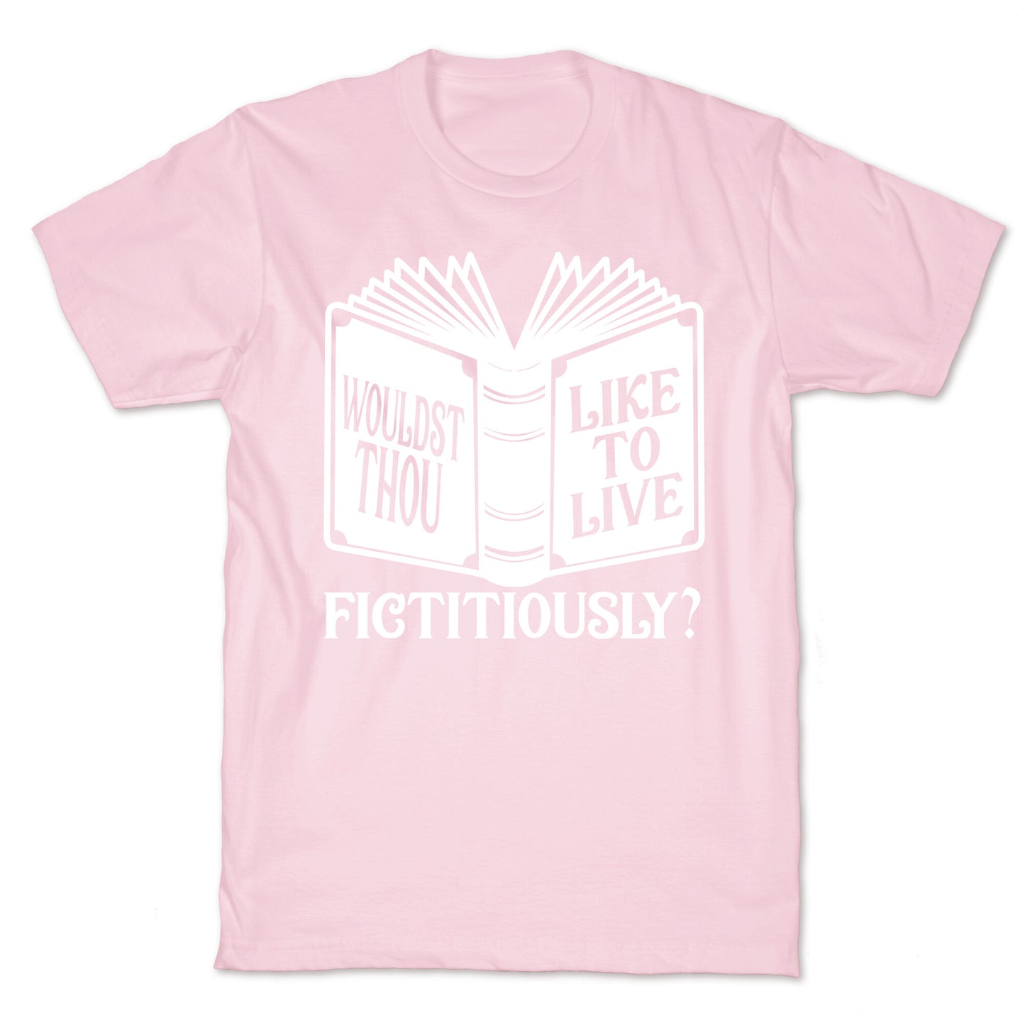 Wouldst Thou Like To Live Fictitiously T-Shirt