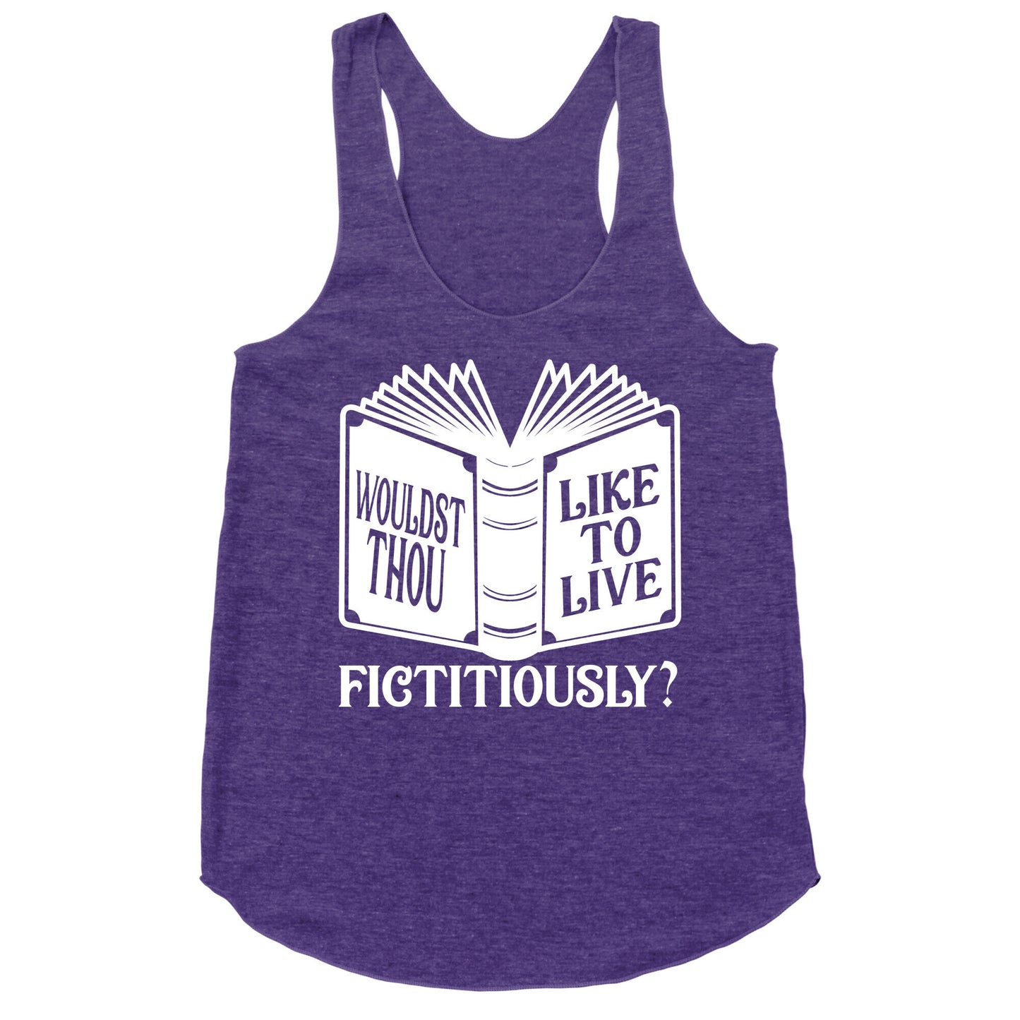 Wouldst Thou Like To Live Fictitiously Racerback Tank