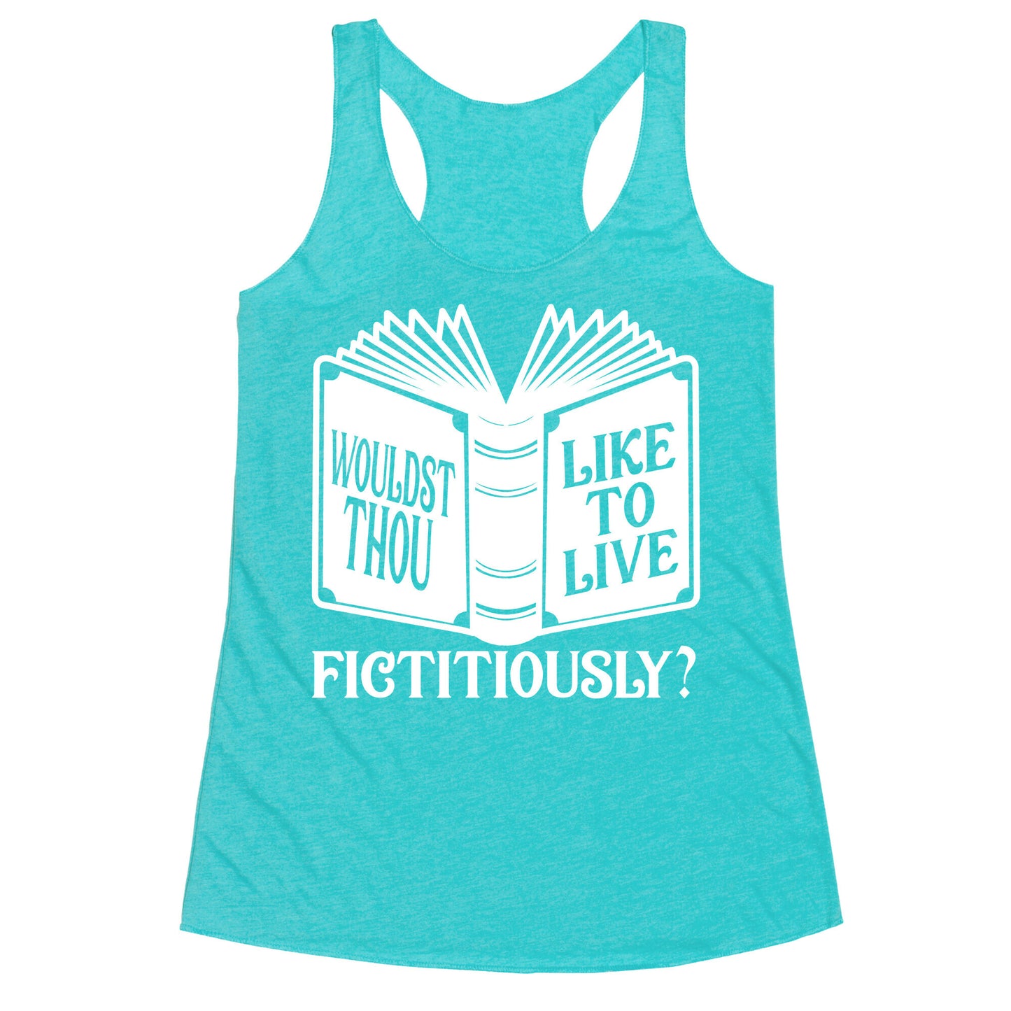 Wouldst Thou Like To Live Fictitiously Racerback Tank