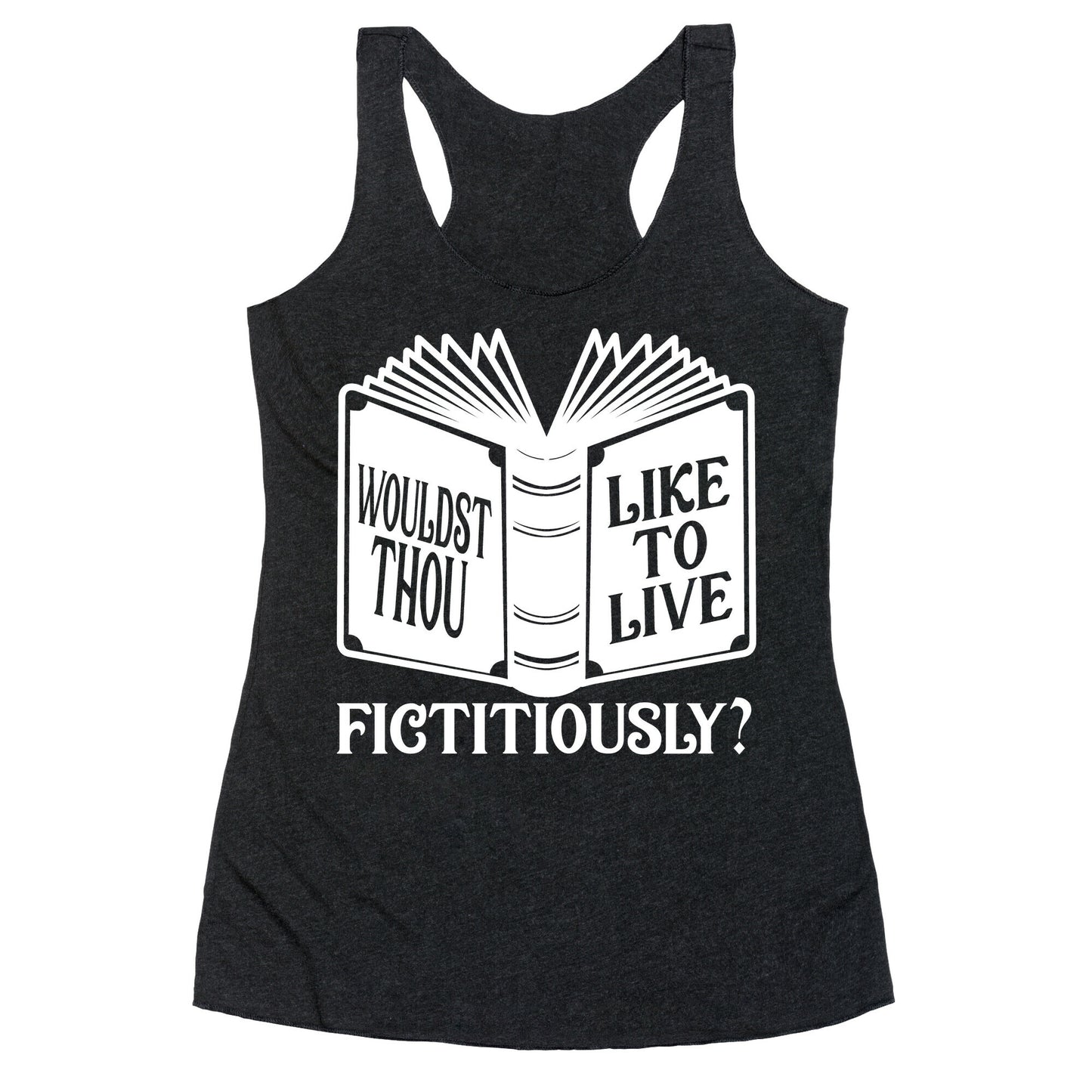 Wouldst Thou Like To Live Fictitiously Racerback Tank