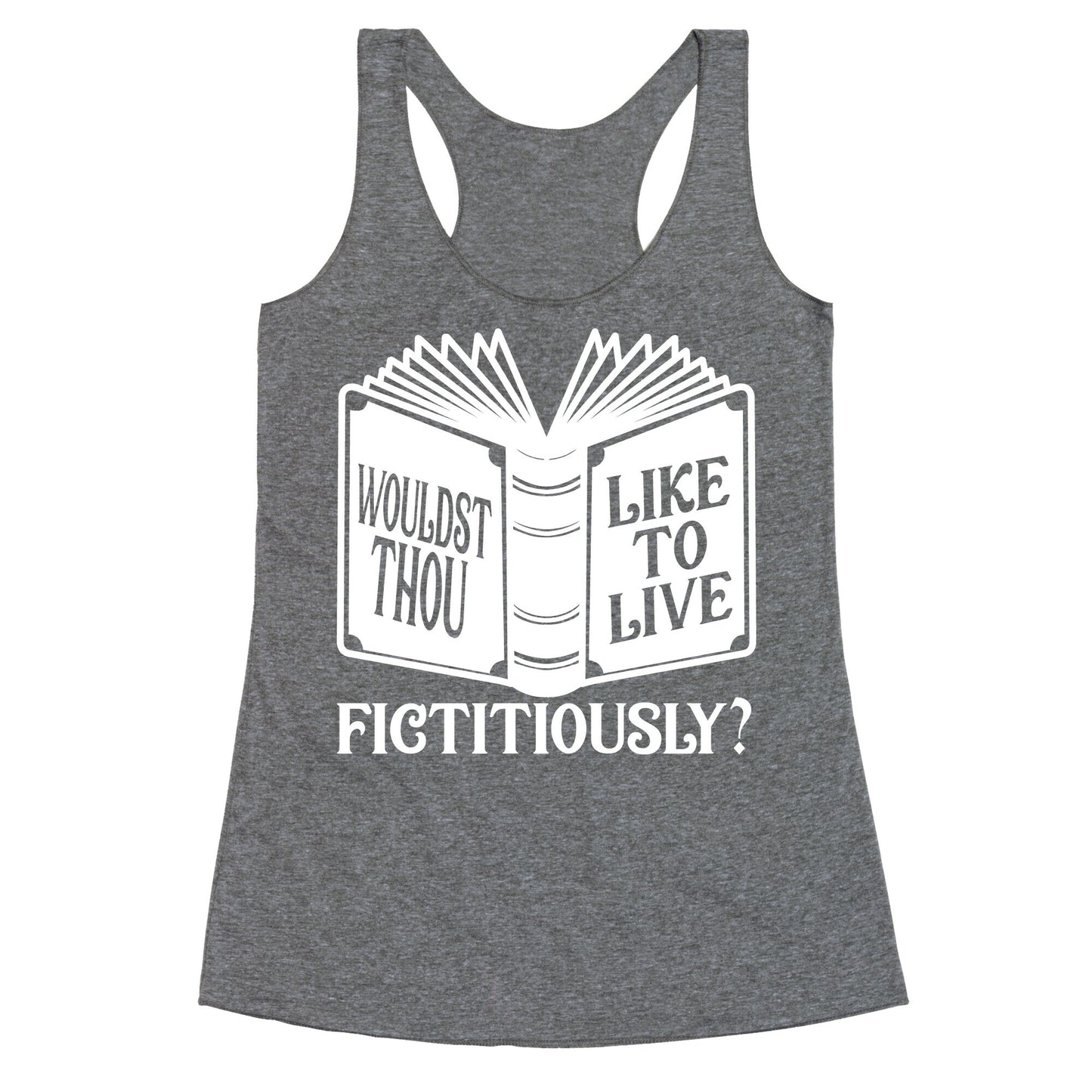 Wouldst Thou Like To Live Fictitiously Racerback Tank