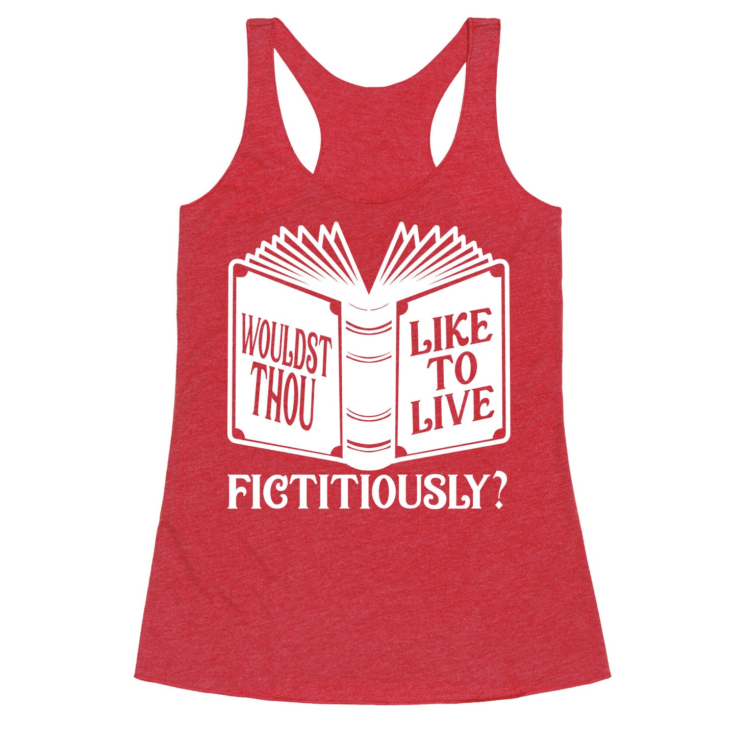Wouldst Thou Like To Live Fictitiously Racerback Tank