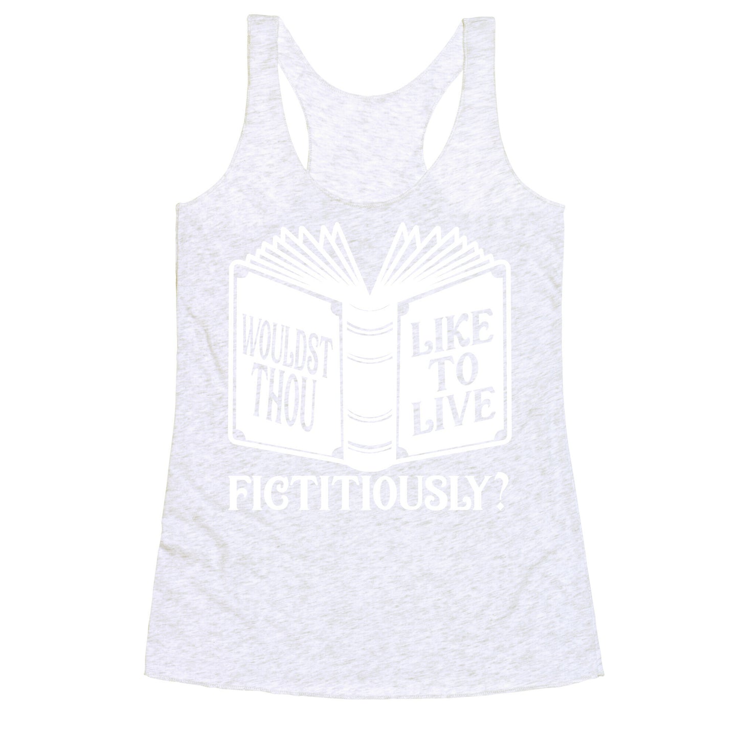 Wouldst Thou Like To Live Fictitiously Racerback Tank