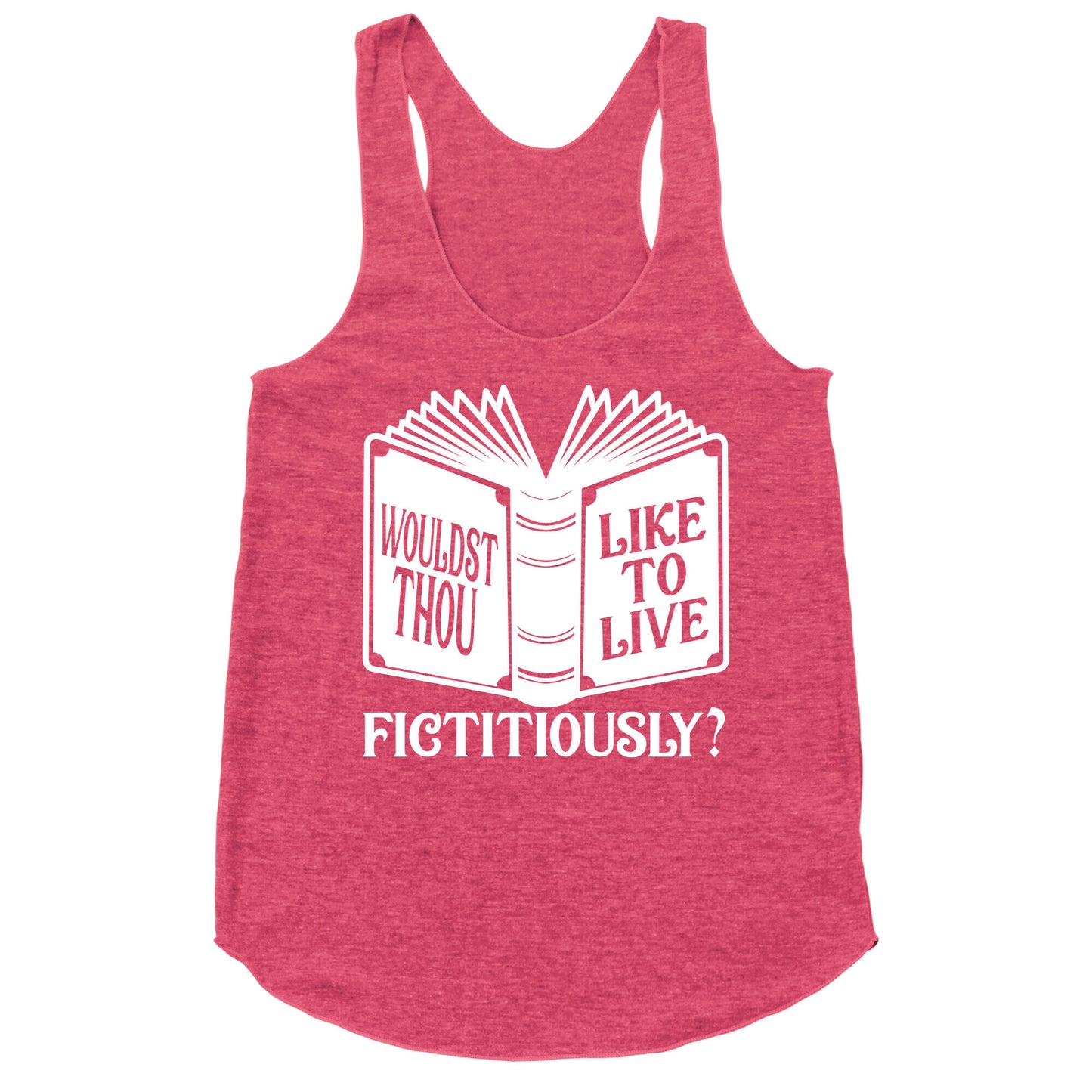 Wouldst Thou Like To Live Fictitiously Racerback Tank