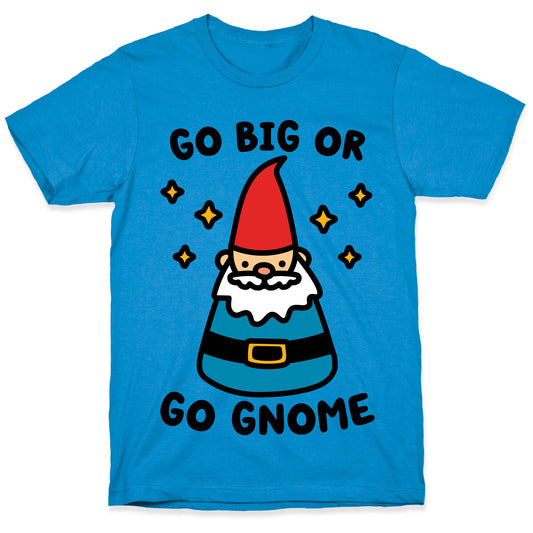 Go Big Or Go Gnome T-Shirt