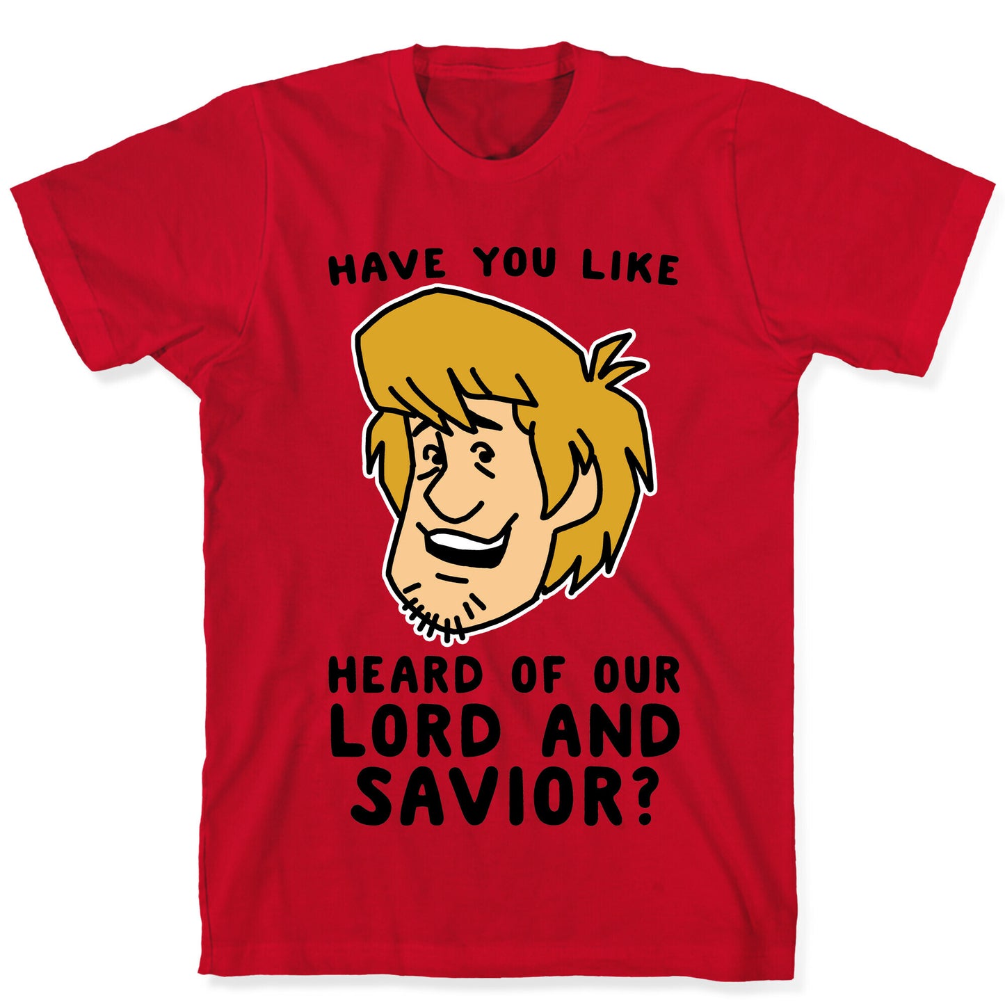 Have You Like Heard of Our Lord and Savior - Shaggy T-Shirt