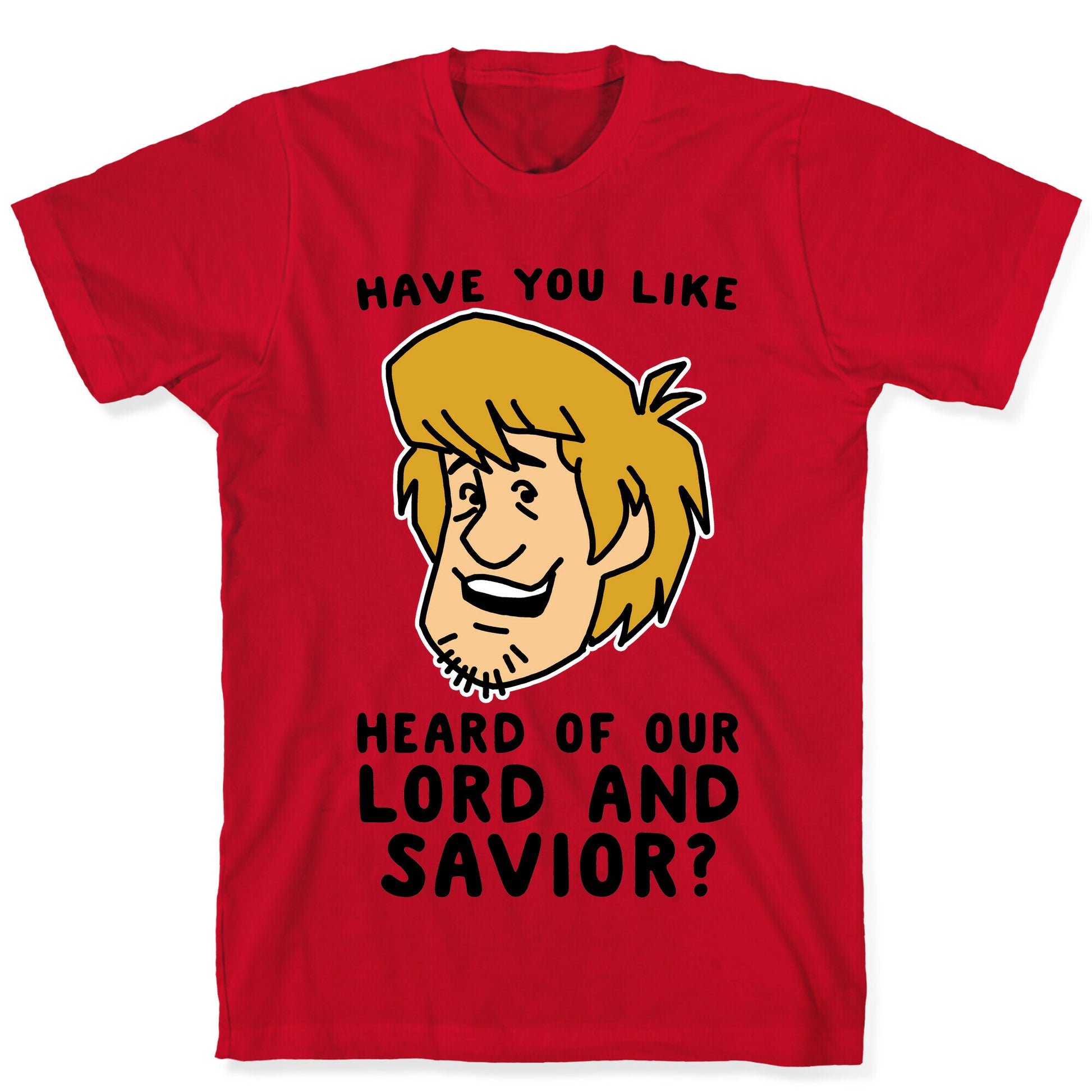 Have You Like Heard of Our Lord and Savior - Shaggy T-Shirt