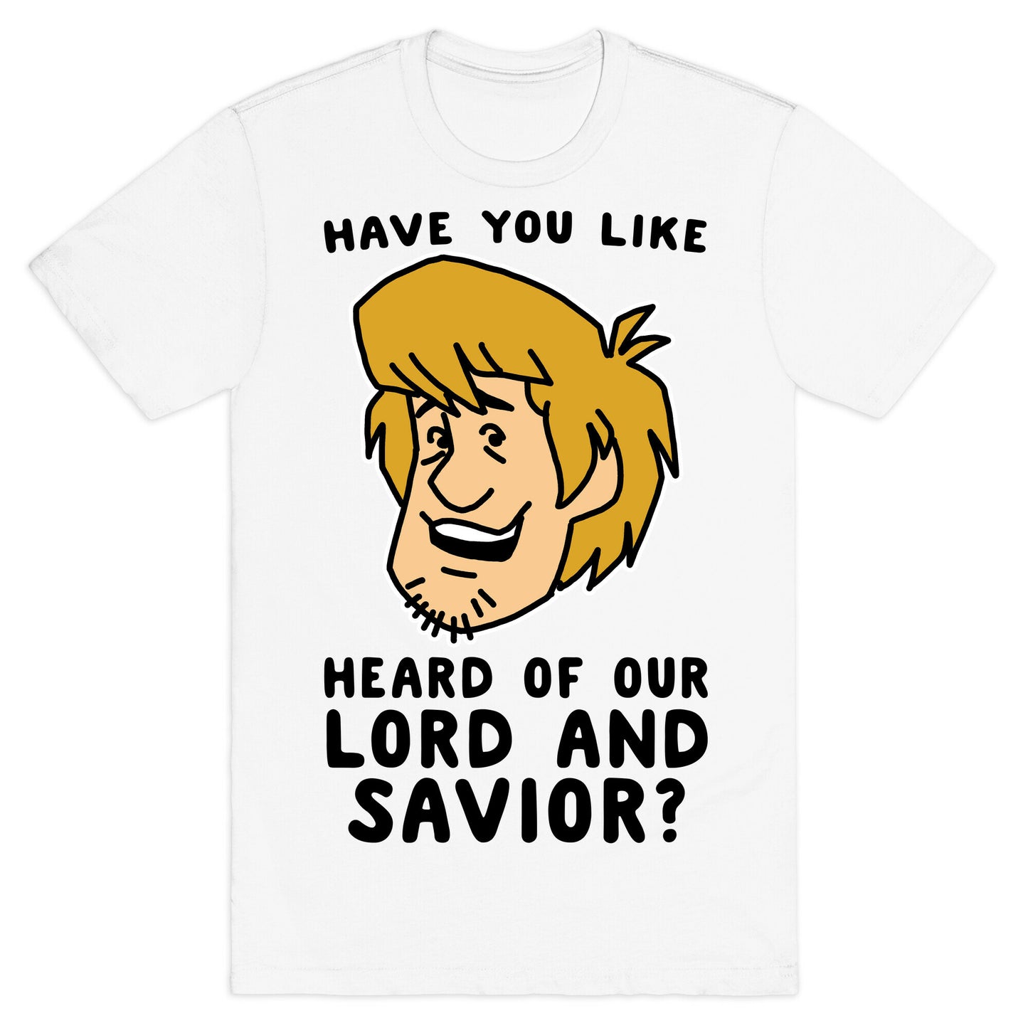 Have You Like Heard of Our Lord and Savior - Shaggy T-Shirt
