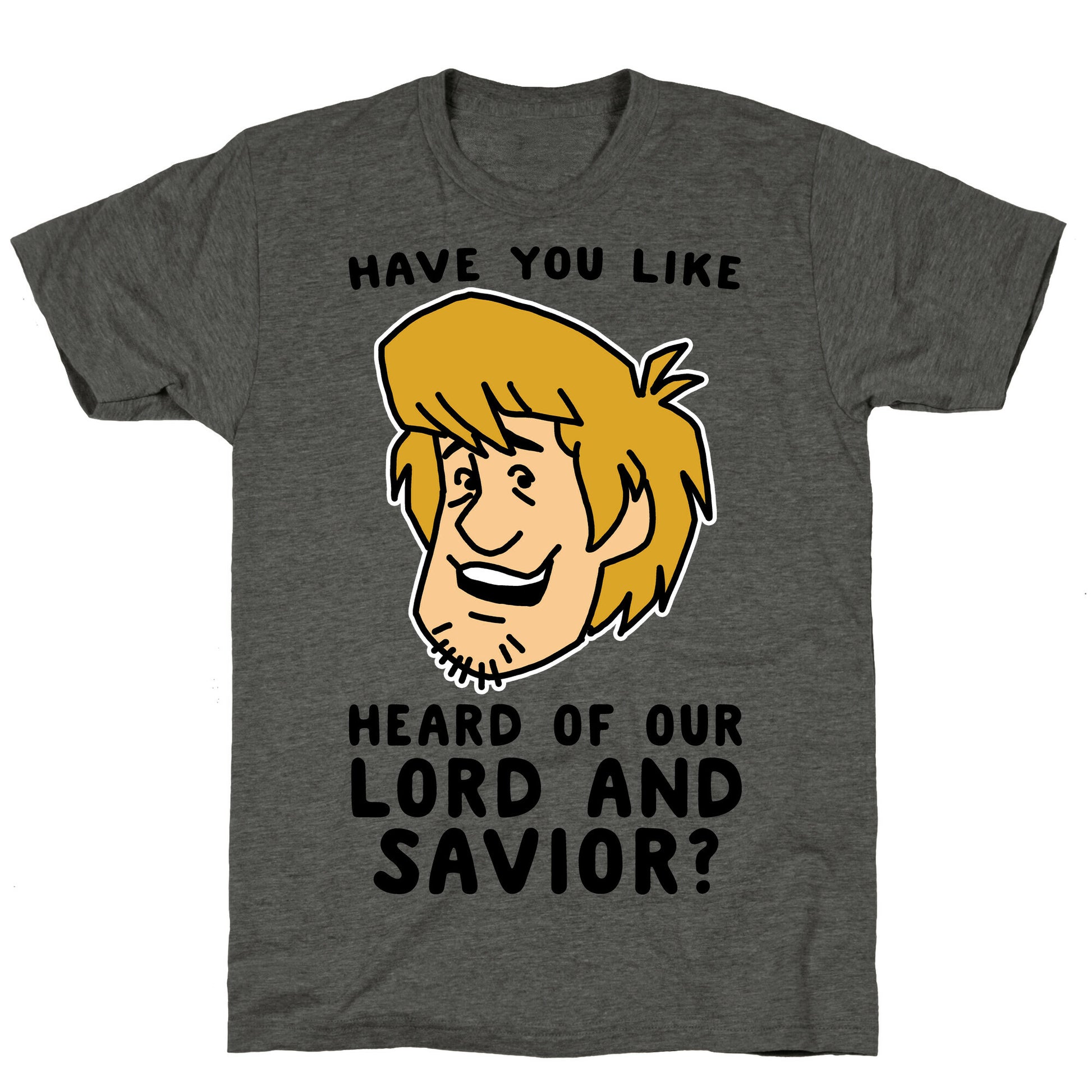 Have You Like Heard of Our Lord and Savior - Shaggy Unisex Triblend Tee