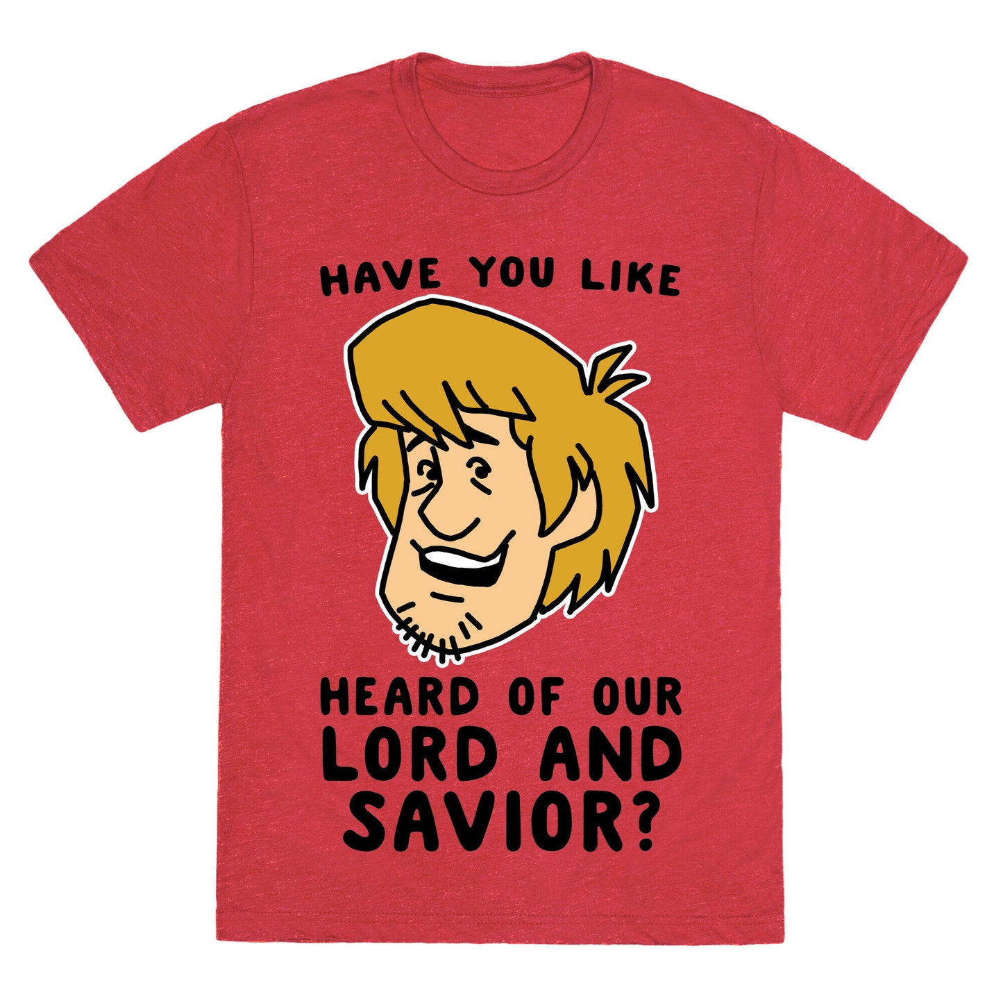 Have You Like Heard of Our Lord and Savior - Shaggy Unisex Triblend Tee